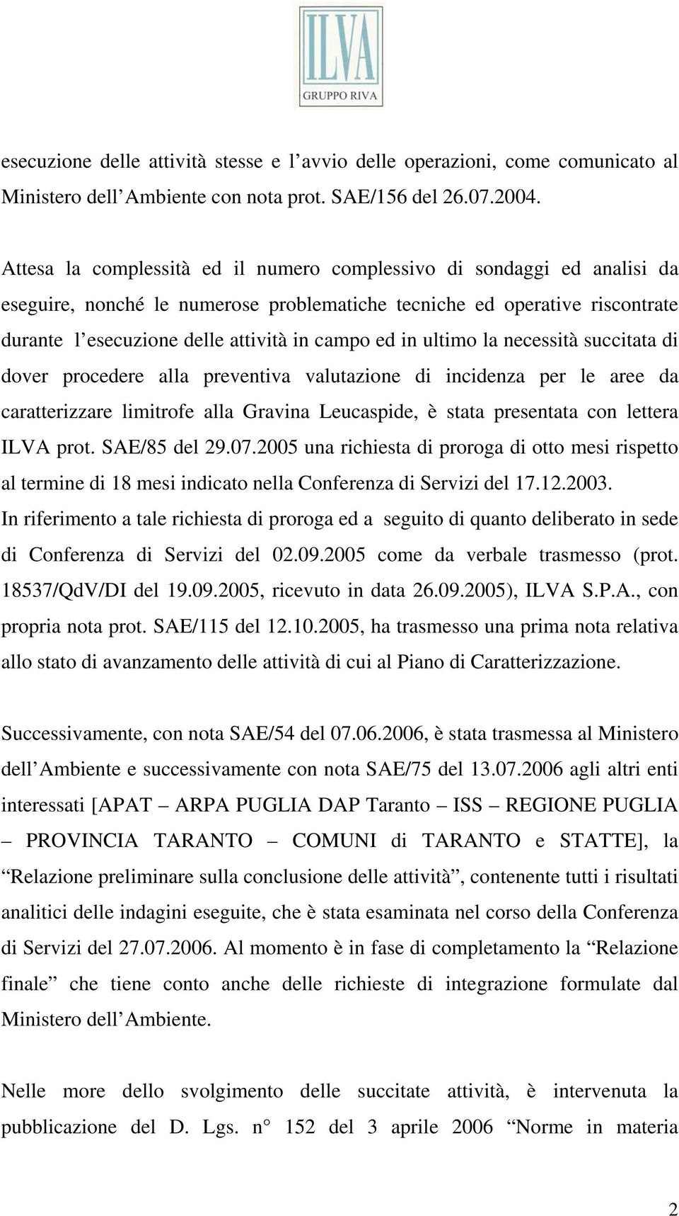 in ultimo la necessità succitata di dover procedere alla preventiva valutazione di incidenza per le aree da caratterizzare limitrofe alla Gravina Leucaspide, è stata presentata con lettera ILVA prot.