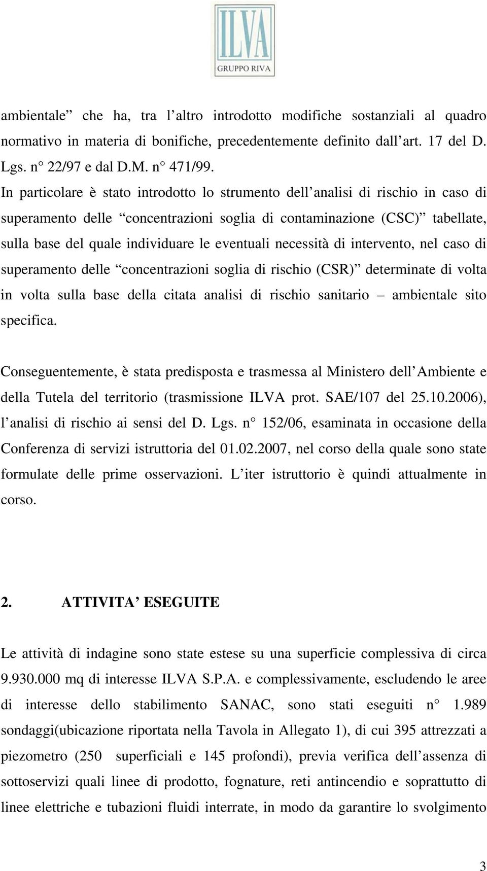 eventuali necessità di intervento, nel caso di superamento delle concentrazioni soglia di rischio (CSR) determinate di volta in volta sulla base della citata analisi di rischio sanitario ambientale