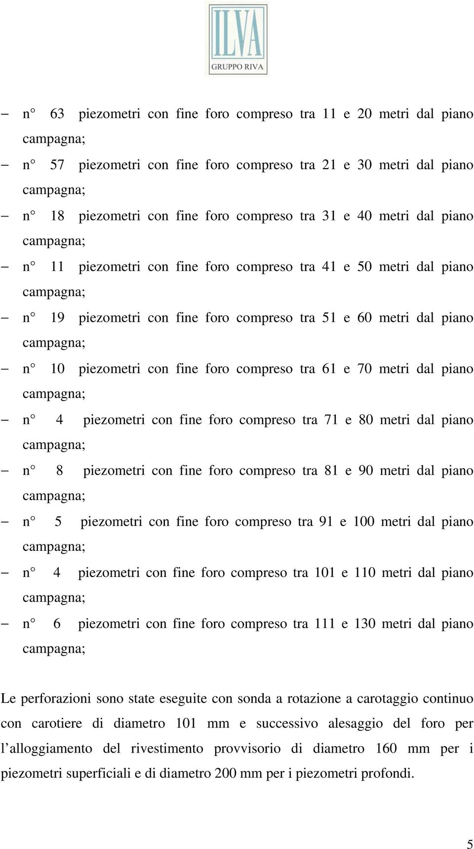 piezometri con fine foro compreso tra 61 e 70 metri dal piano campagna; n 4 piezometri con fine foro compreso tra 71 e 80 metri dal piano campagna; n 8 piezometri con fine foro compreso tra 81 e 90