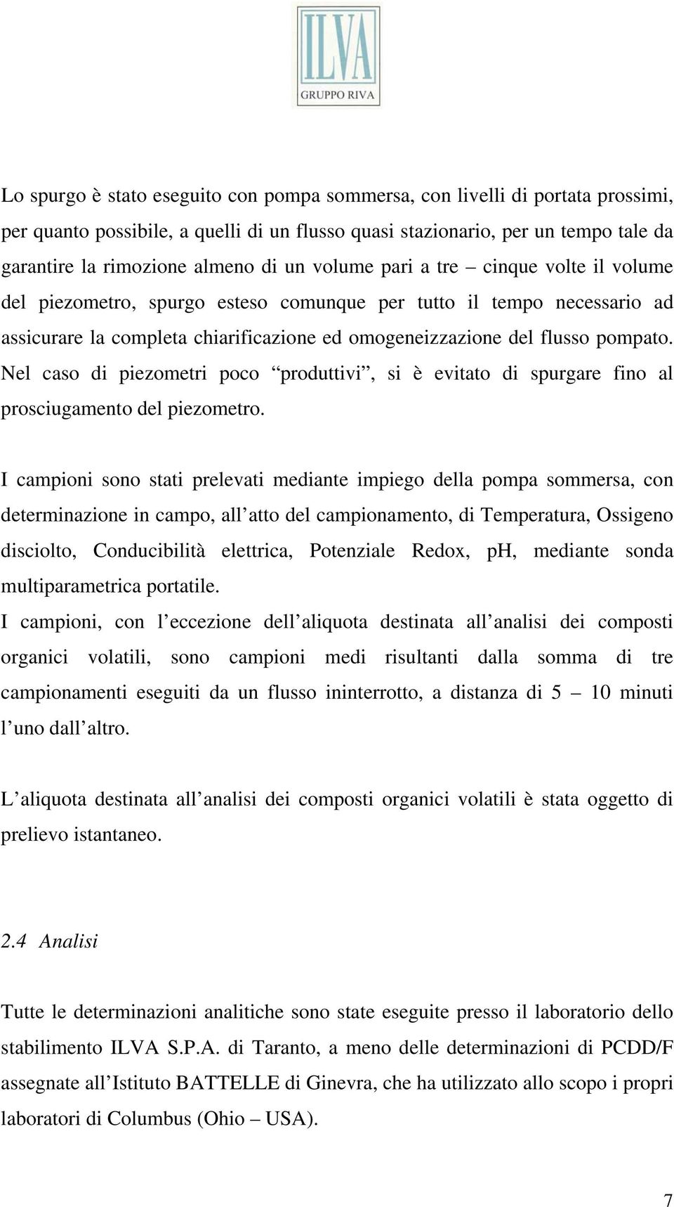 Nel caso di piezometri poco produttivi, si è evitato di spurgare fino al prosciugamento del piezometro.