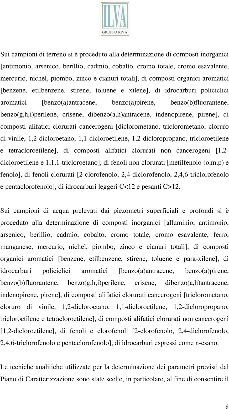 benzo(g,h,i)perilene, crisene, dibenzo(a,h)antracene, indenopirene, pirene], di composti alifatici clorurati cancerogeni [diclorometano, triclorometano, cloruro di vinile, 1,2-dicloroetano,