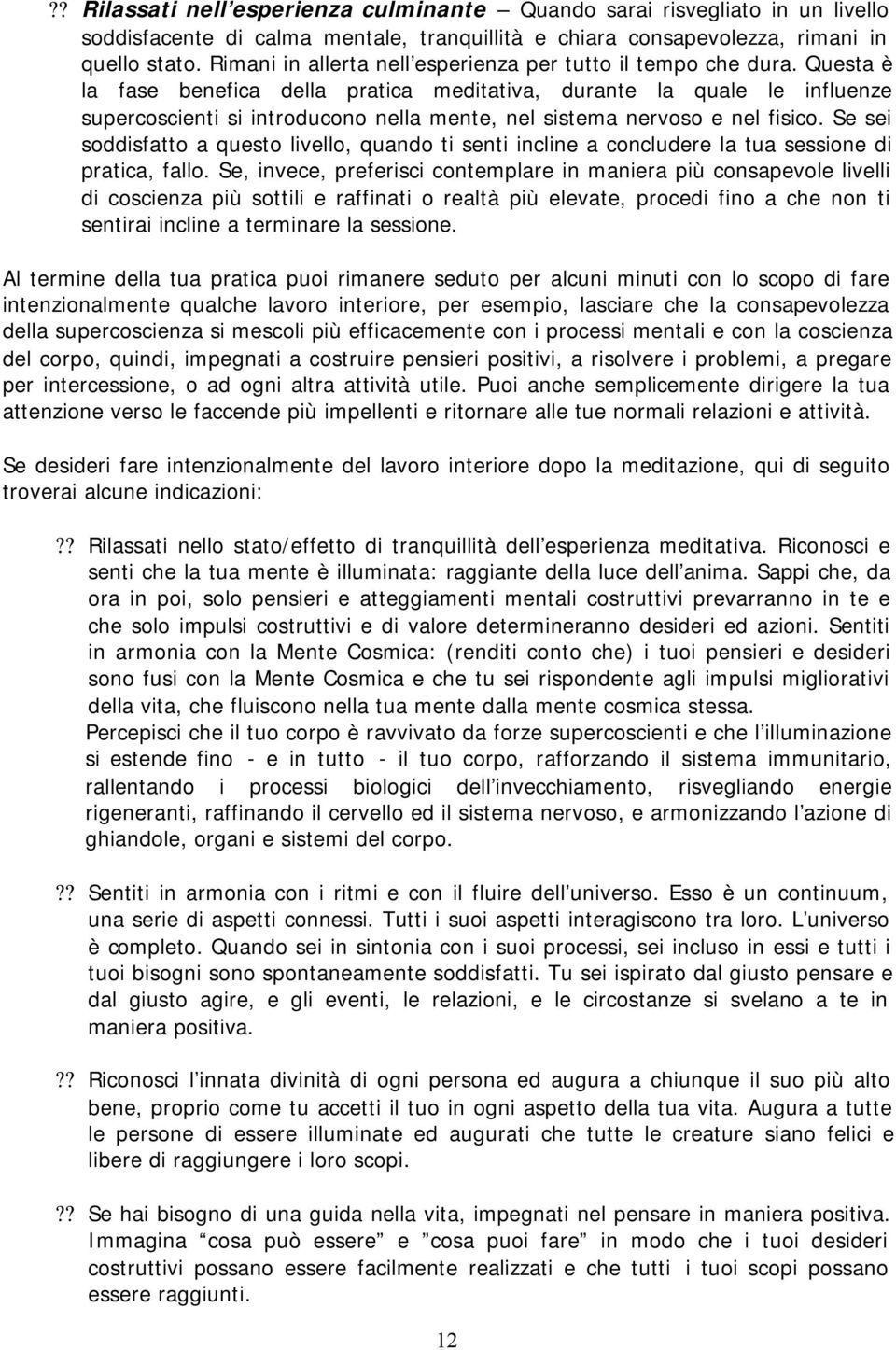 Questa è la fase benefica della pratica meditativa, durante la quale le influenze supercoscienti si introducono nella mente, nel sistema nervoso e nel fisico.