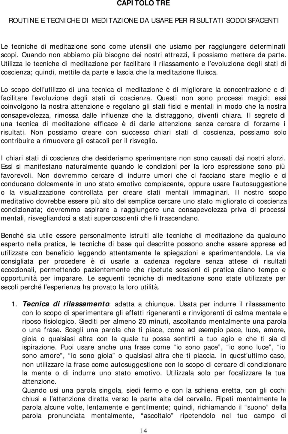 Utilizza le tecniche di meditazione per facilitare il rilassamento e l evoluzione degli stati di coscienza; quindi, mettile da parte e lascia che la meditazione fluisca.