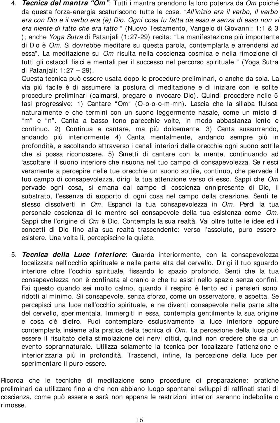 Ogni cosa fu fatta da esso e senza di esso non vi era niente di fatto che era fatto (Nuovo Testamento, Vangelo di Giovanni: 1:1 & 3 ); anche Yoga Sutra di Patanjali (1:27-29) recita: La