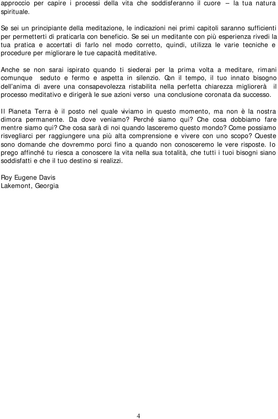 Se sei un meditante con più esperienza rivedi la tua pratica e accertati di farlo nel modo corretto, quindi, utilizza le varie tecniche e procedure per migliorare le tue capacità meditative.