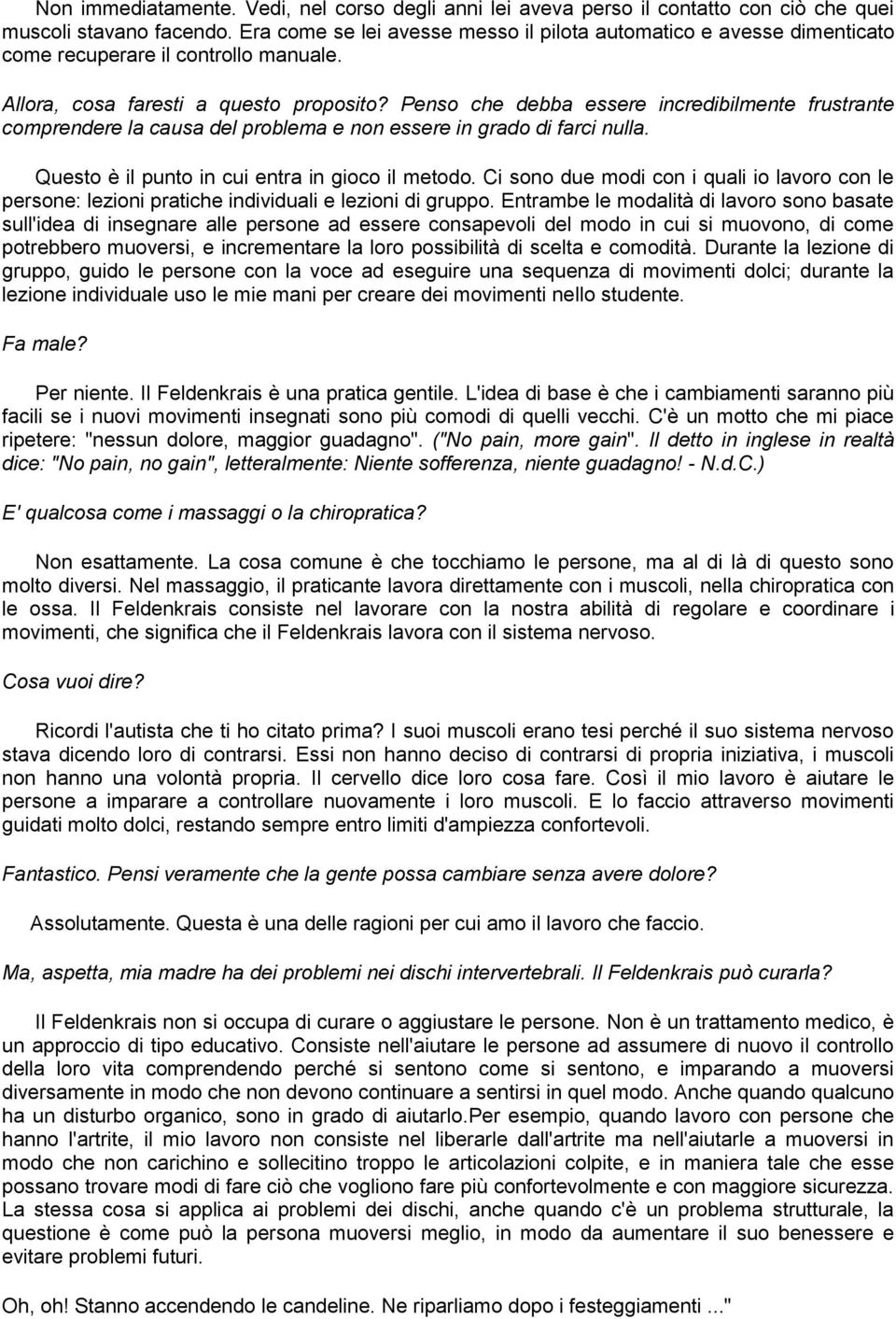 Penso che debba essere incredibilmente frustrante comprendere la causa del problema e non essere in grado di farci nulla. Questo è il punto in cui entra in gioco il metodo.