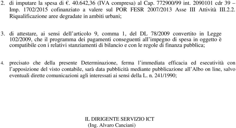 stanziamenti di bilancio e con le regole di finanza pubblica; 4.