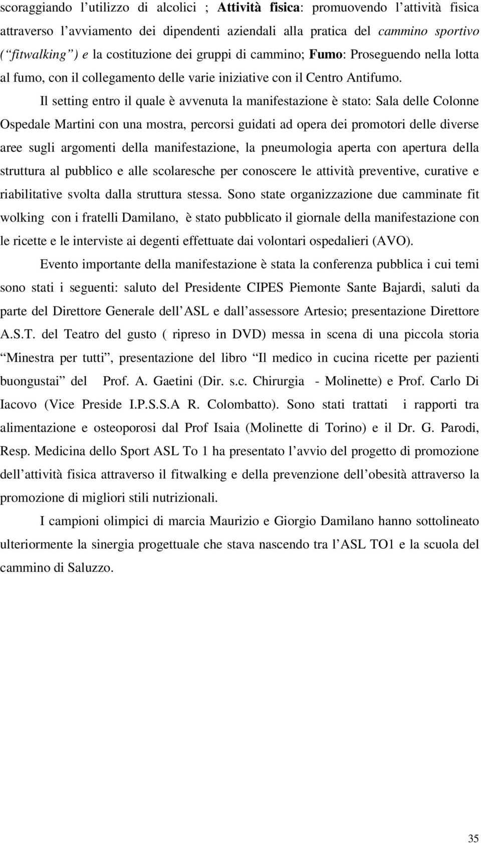 Il setting entro il quale è avvenuta la manifestazione è stato: Sala delle Colonne Ospedale Martini con una mostra, percorsi guidati ad opera dei promotori delle diverse aree sugli argomenti della