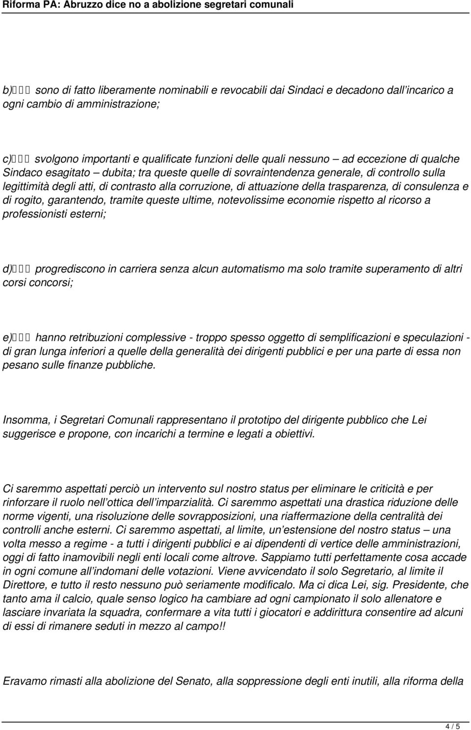 di consulenza e di rogito, garantendo, tramite queste ultime, notevolissime economie rispetto al ricorso a professionisti esterni; d) progrediscono in carriera senza alcun automatismo ma solo tramite