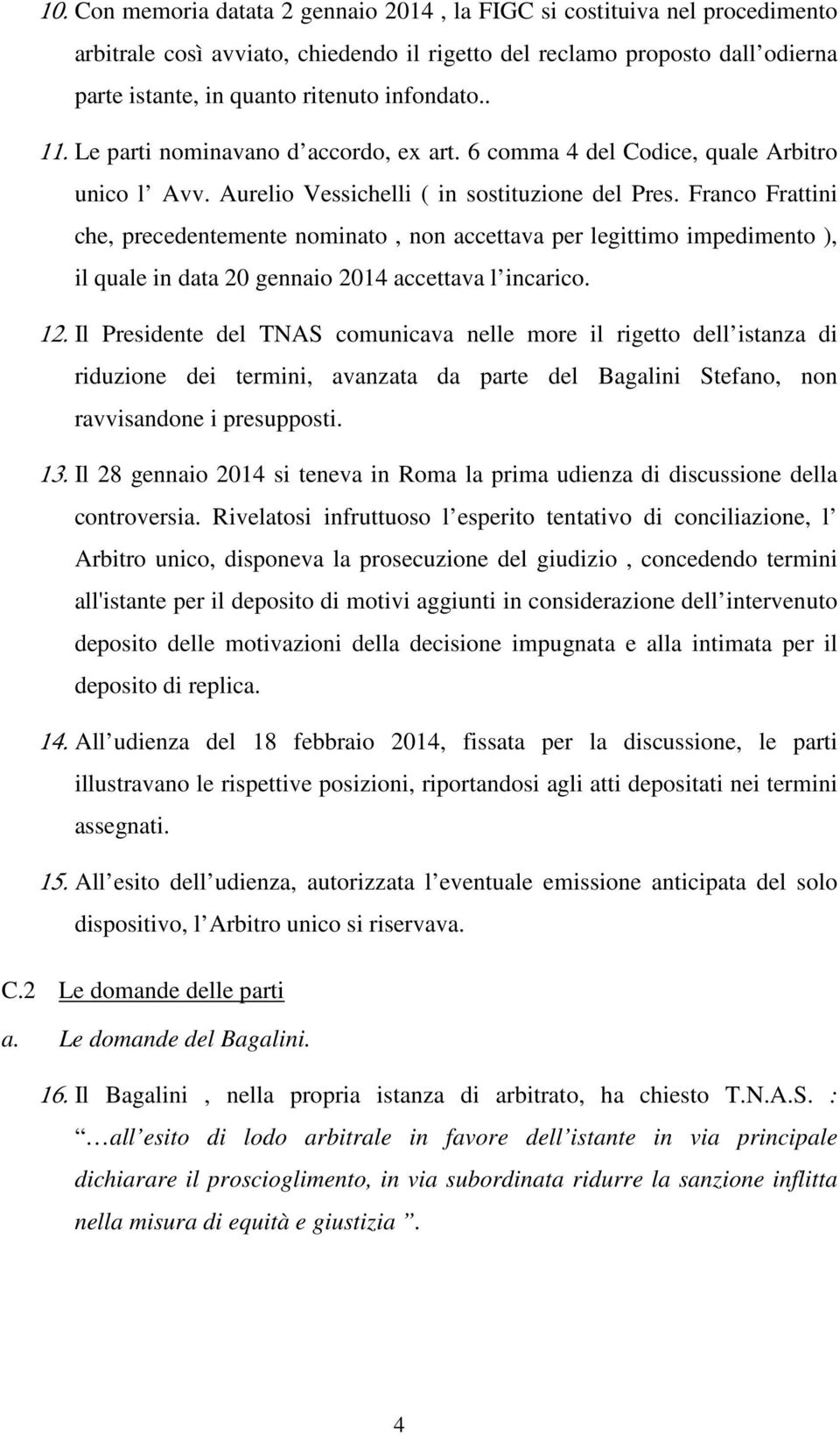 Franco Frattini che, precedentemente nominato, non accettava per legittimo impedimento ), il quale in data 20 gennaio 2014 accettava l incarico. 12.