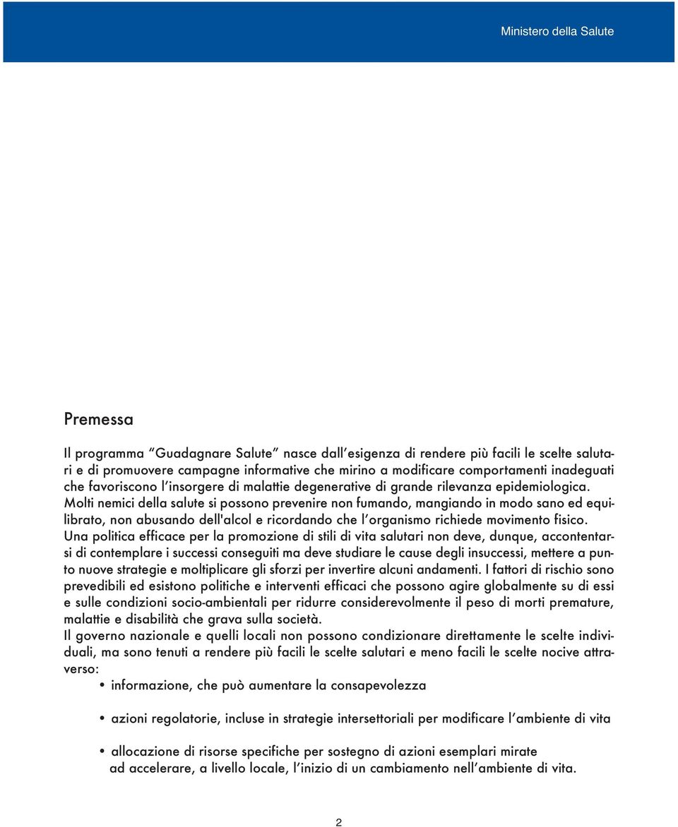 Molti nemici della salute si possono prevenire non fumando, mangiando in modo sano ed equilibrato, non abusando dell'alcol e ricordando che l organismo richiede movimento fisico.