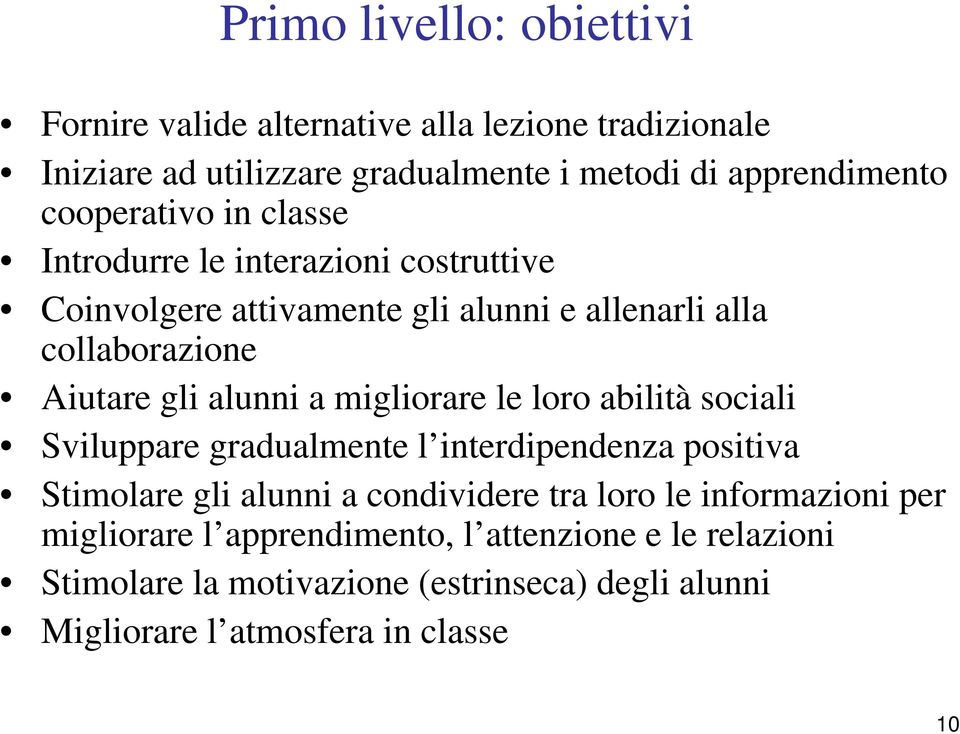 alunni a migliorare le loro abilità sociali Sviluppare gradualmente l interdipendenza positiva Stimolare gli alunni a condividere tra loro le