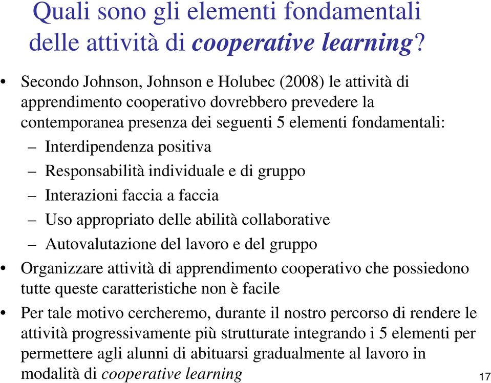 positiva Responsabilità individuale e di gruppo Interazioni faccia a faccia Uso appropriato delle abilità collaborative Autovalutazione del lavoro e del gruppo Organizzare attività di