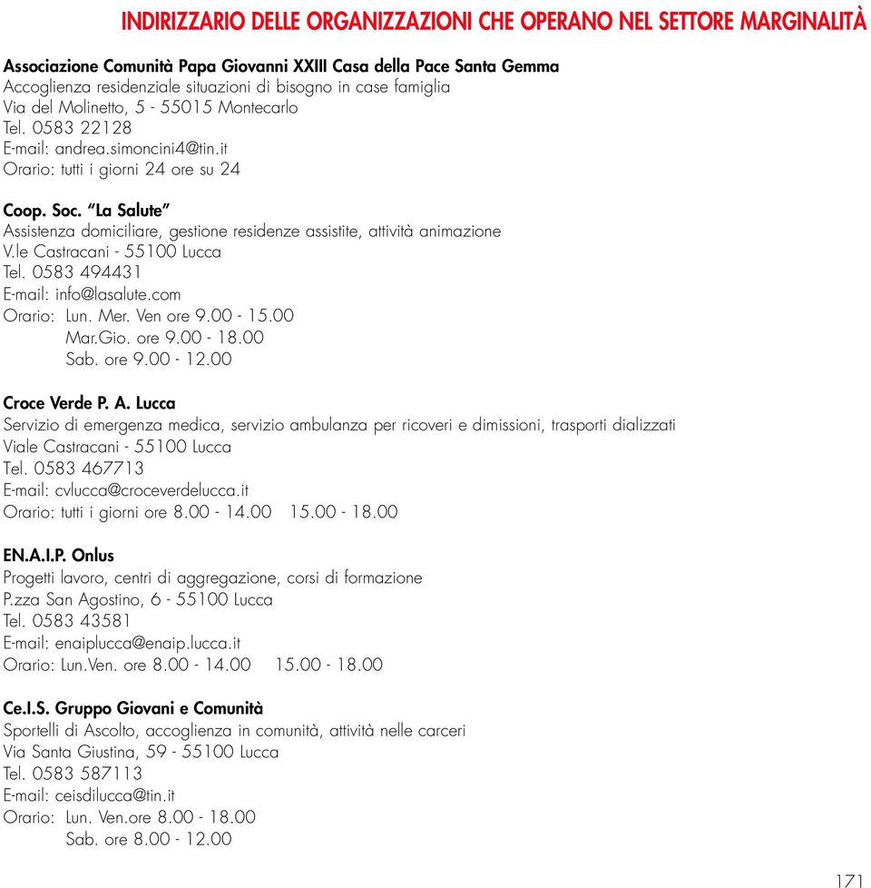 La Salute Assistenza domiciliare, gestione residenze assistite, attività animazione V.le Castracani - 55100 Lucca Tel. 0583 494431 E-mail: info@lasalute.com Orario: Lun. Mer. Ven ore 9.00-15.00 Mar.