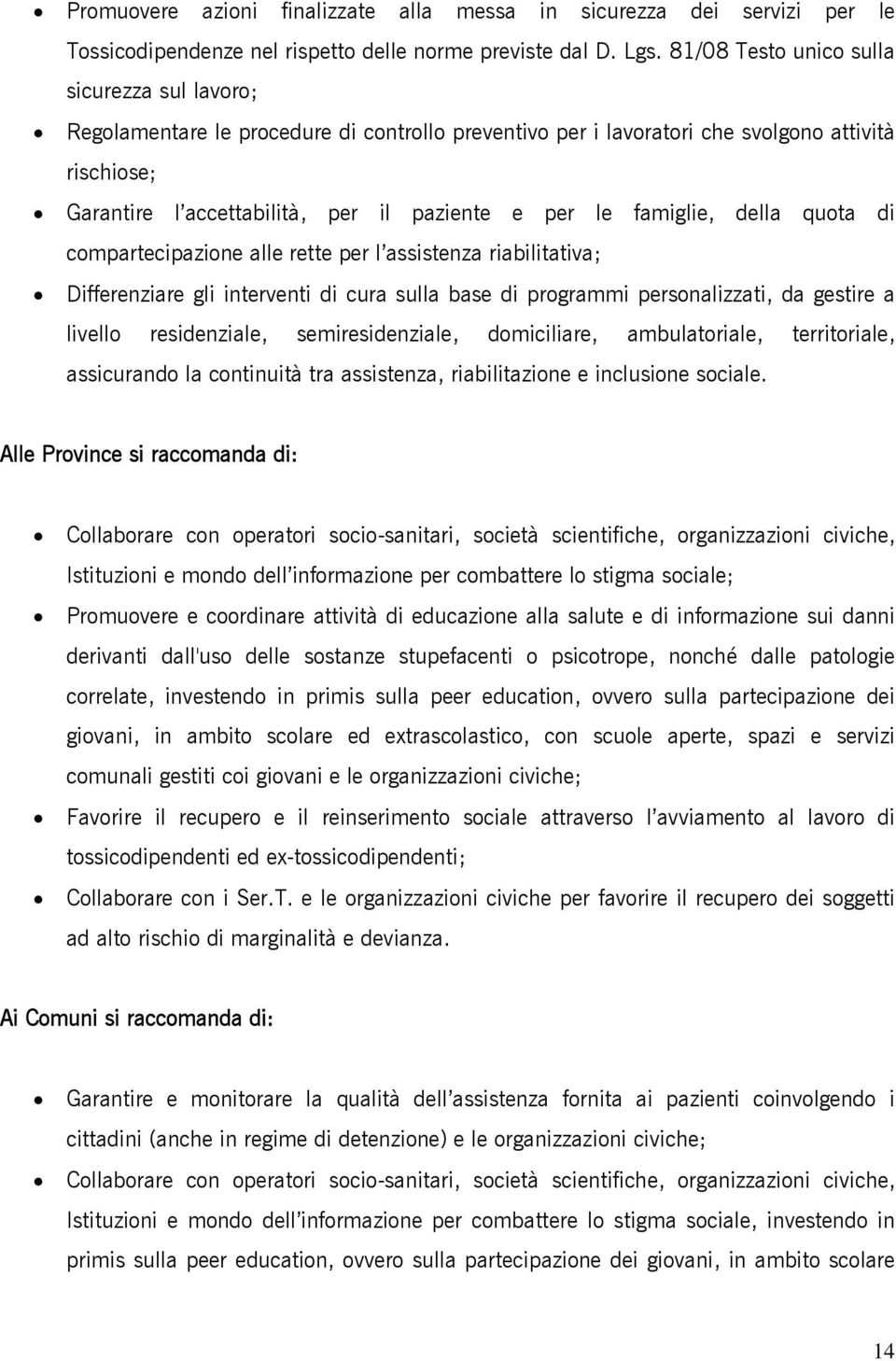 famiglie, della quota di compartecipazione alle rette per l assistenza riabilitativa; Differenziare gli interventi di cura sulla base di programmi personalizzati, da gestire a livello residenziale,