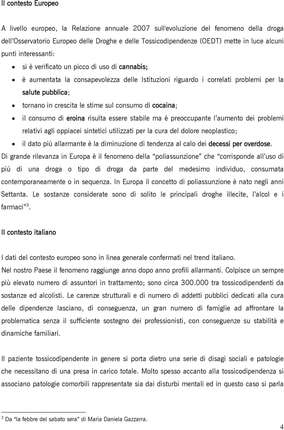 consumo di cocaina; il consumo di eroina risulta essere stabile ma è preoccupante l aumento dei problemi relativi agli oppiacei sintetici utilizzati per la cura del dolore neoplastico; il dato più