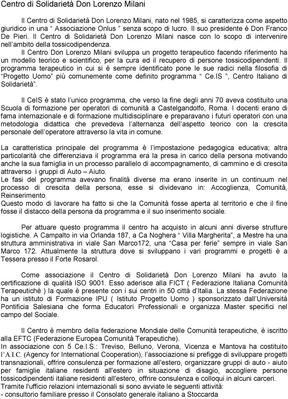 Il Centro Don Lorenzo Milani sviluppa un progetto terapeutico facendo riferimento ha un modello teorico e scientifico, per la cura ed il recupero di persone tossicodipendenti.