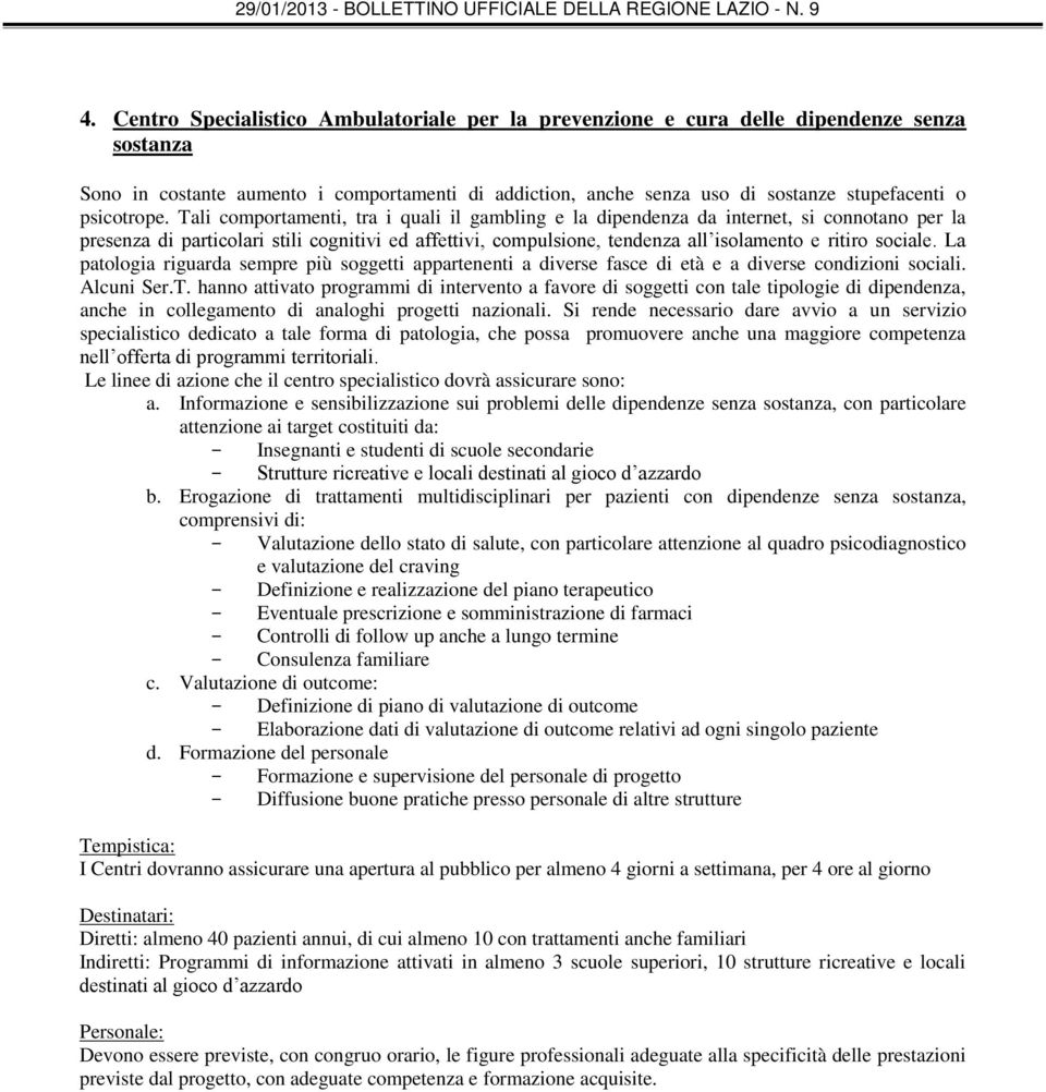 Tali comportamenti, tra i quali il gambling e la dipendenza da internet, si connotano per la presenza di particolari stili cognitivi ed affettivi, compulsione, tendenza all isolamento e ritiro