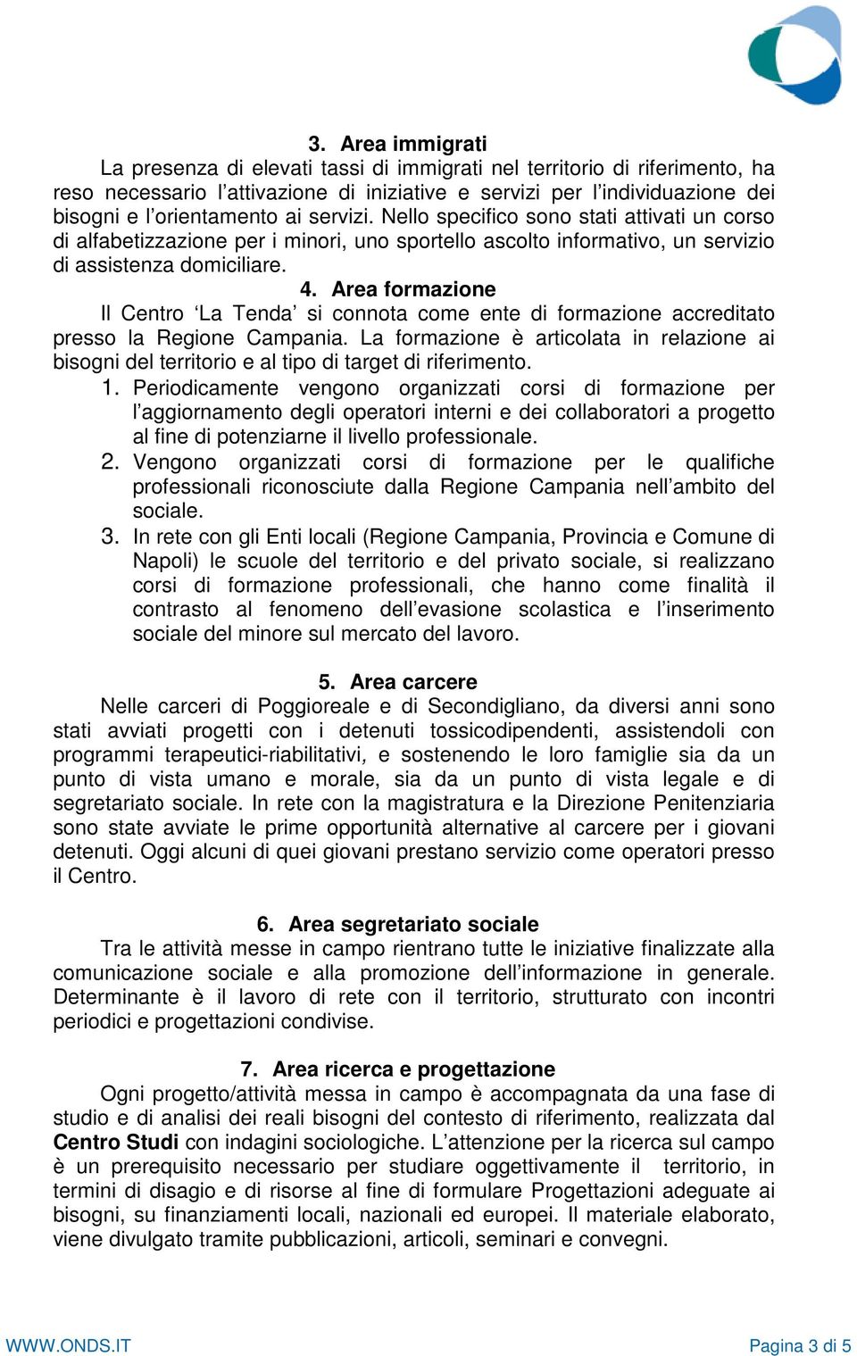 Area formazione Il Centro La Tenda si connota come ente di formazione accreditato presso la Regione Campania.