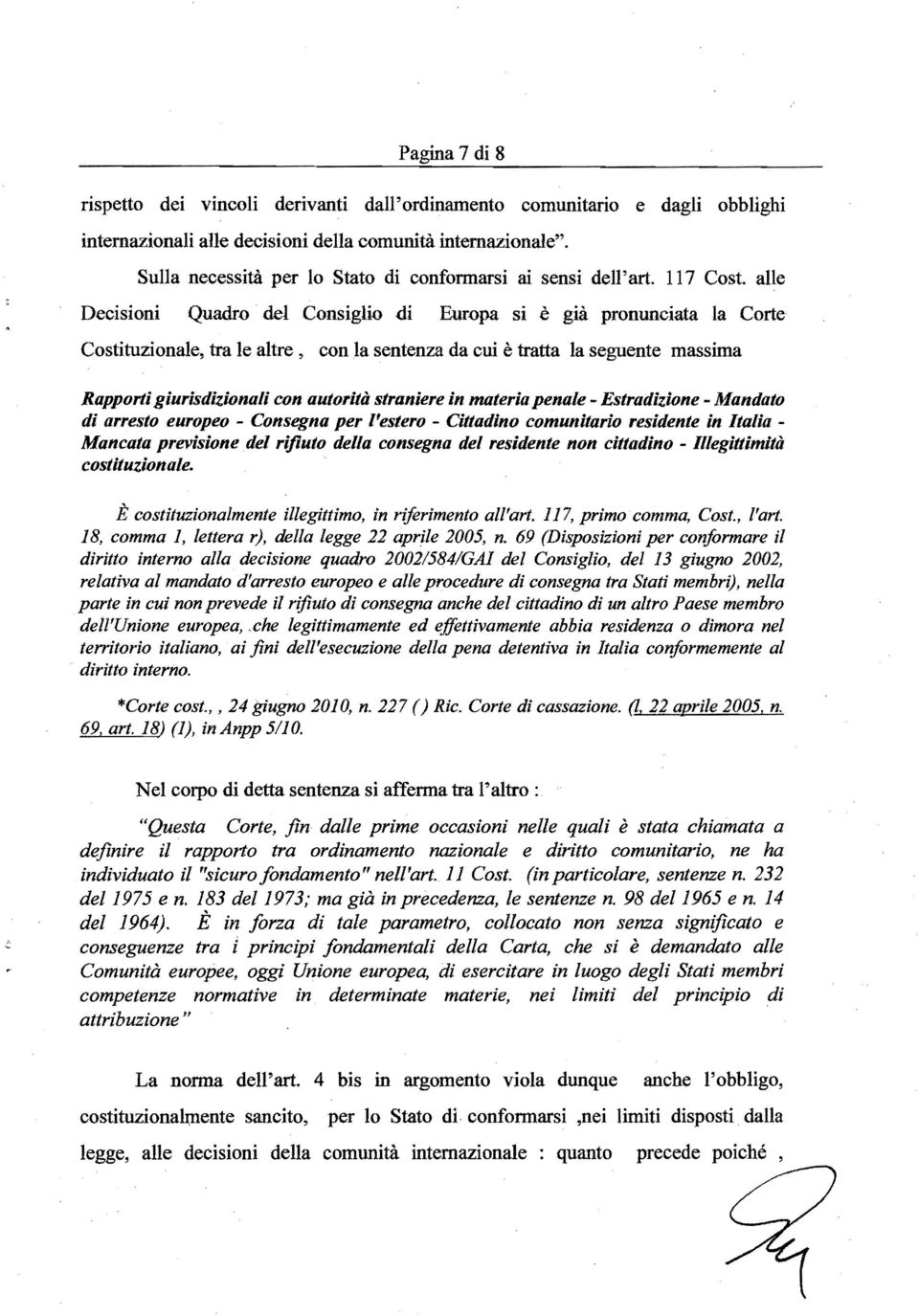 alle Decisioni Quadro del Consiglio di Europa si è già pronunciata la Corte Costituzionale, tra le altre, con la sentenza da cui è tratta la seguente massima Rapporti giurisdizionali con autorità