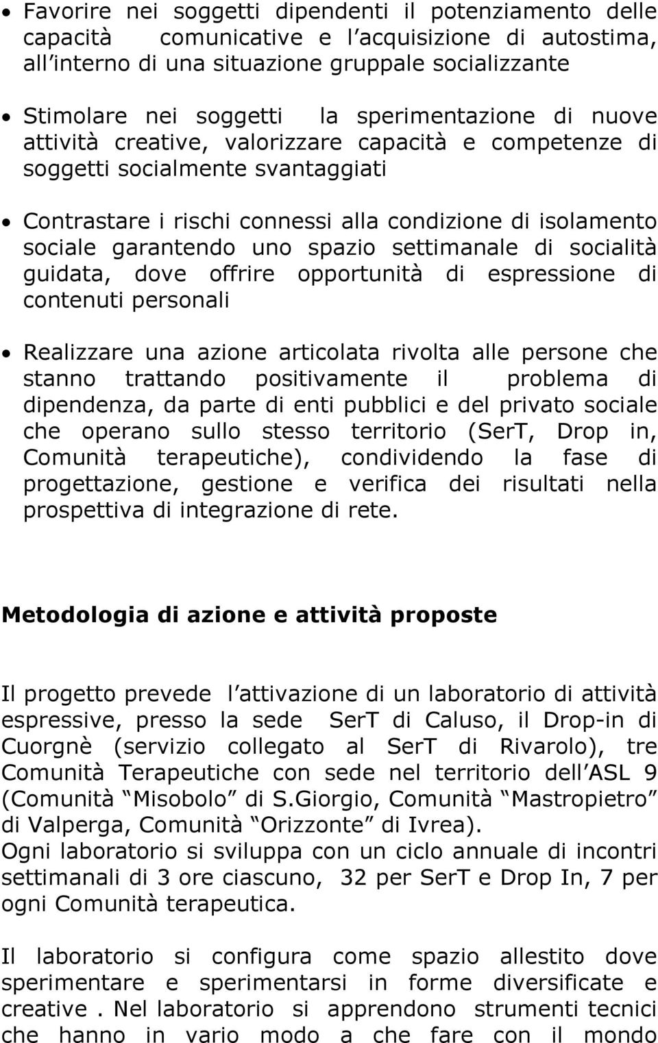 spazio settimanale di socialità guidata, dove offrire opportunità di espressione di contenuti personali Realizzare una azione articolata rivolta alle persone che stanno trattando positivamente il