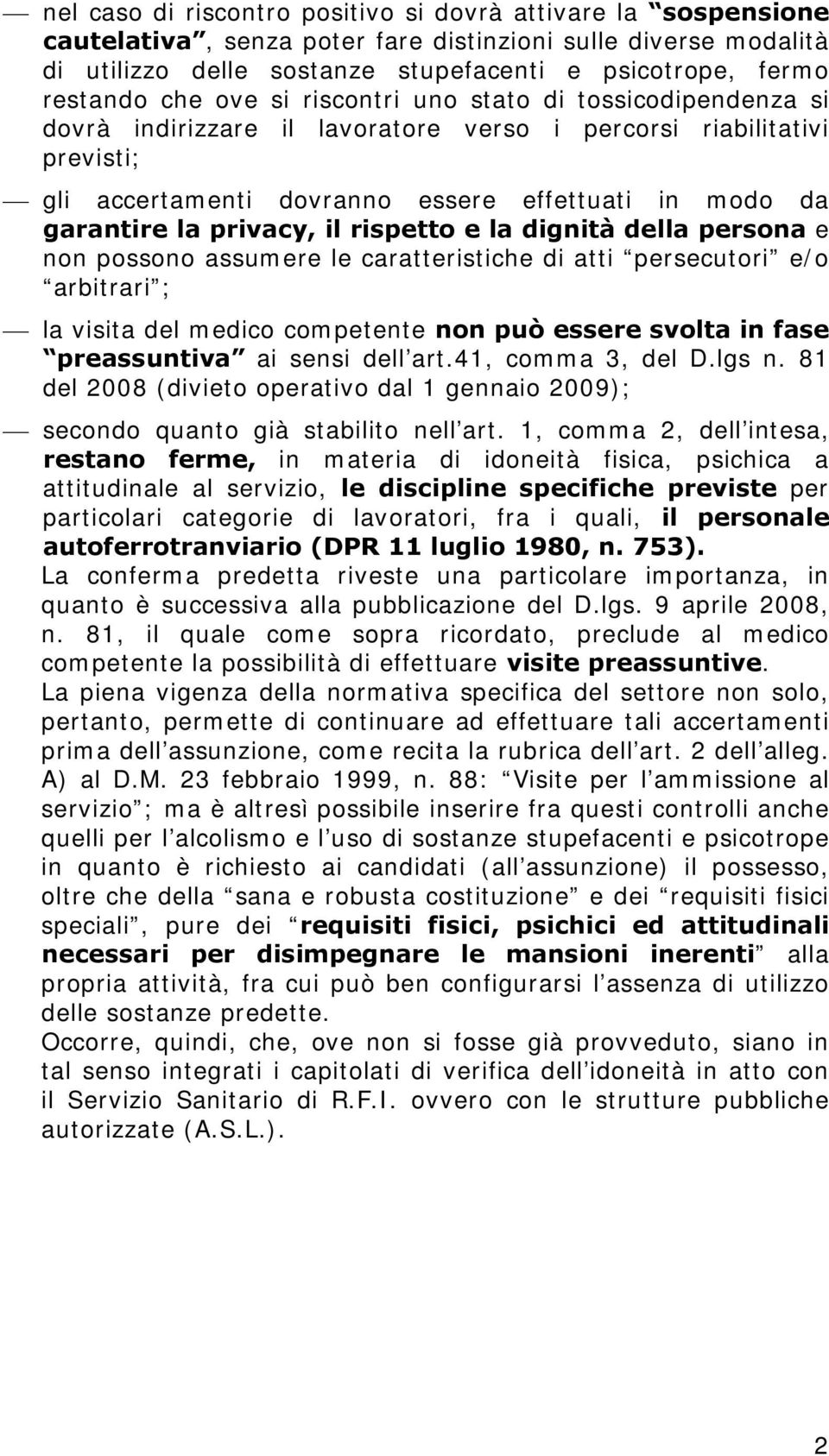 privacy, il rispetto e la dignità della persona e non possono assumere le caratteristiche di atti persecutori e/o arbitrari ; la visita del medico competente non può essere svolta in fase