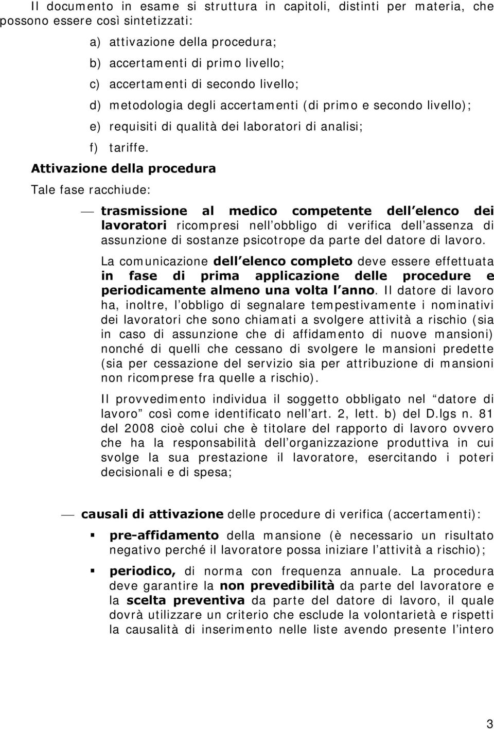 Attivazione della procedura Tale fase racchiude: trasmissione al medico competente dell elenco dei lavoratori ricompresi nell obbligo di verifica dell assenza di assunzione di sostanze psicotrope da