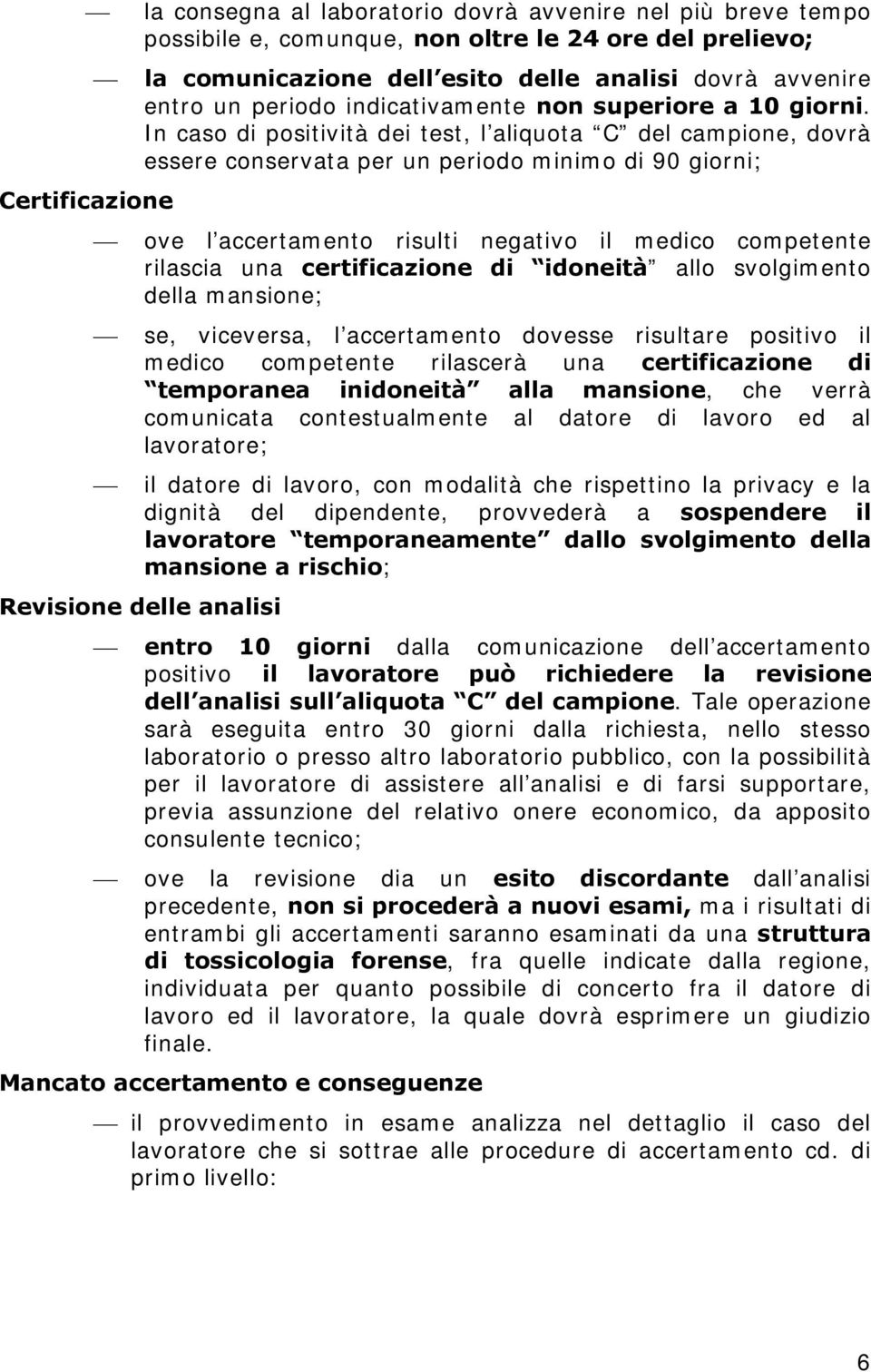 In caso di positività dei test, l aliquota C del campione, dovrà essere conservata per un periodo minimo di 90 giorni; Certificazione ove l accertamento risulti negativo il medico competente rilascia