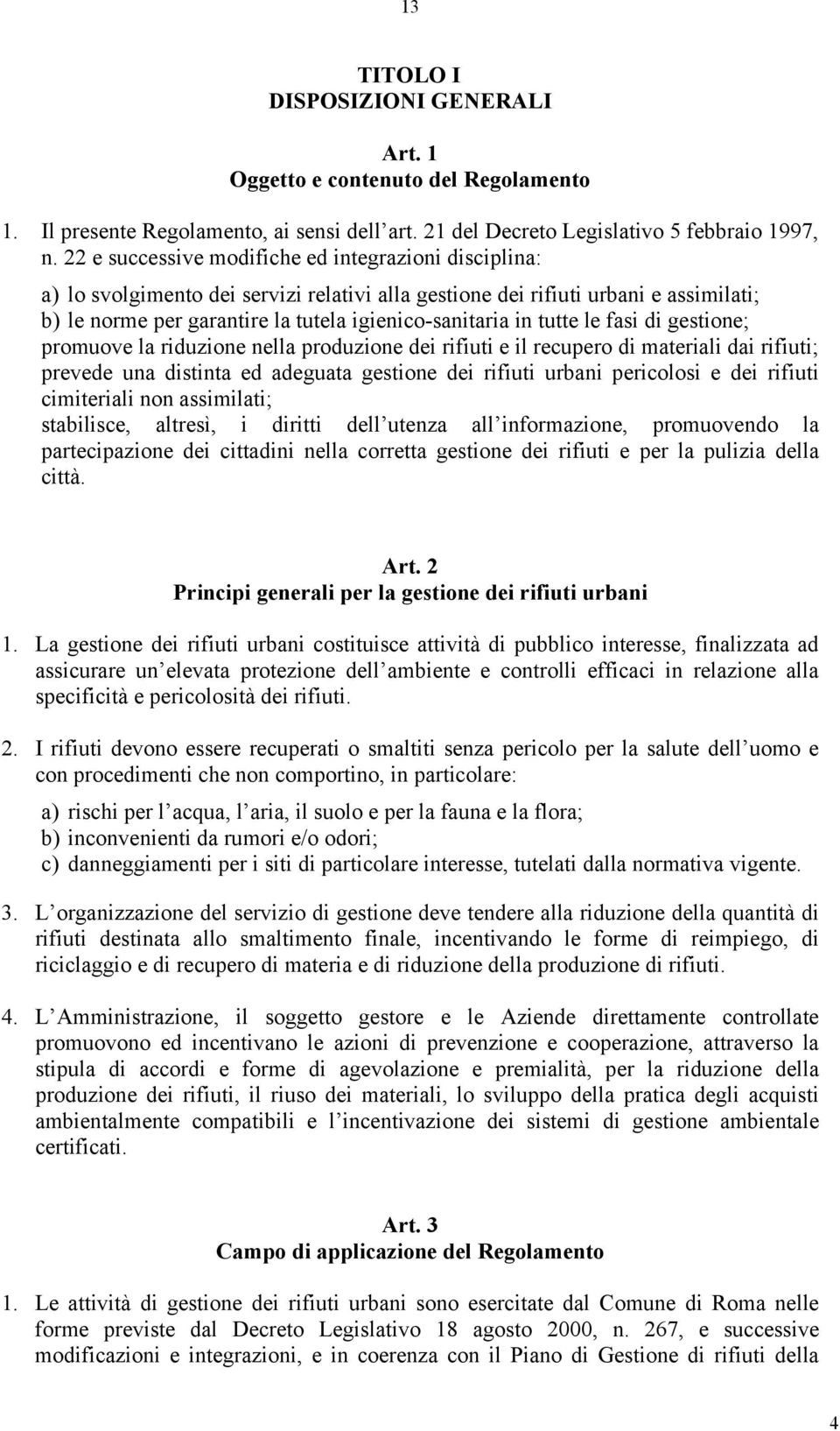 tutte le fasi di gestione; promuove la riduzione nella produzione dei rifiuti e il recupero di materiali dai rifiuti; prevede una distinta ed adeguata gestione dei rifiuti urbani pericolosi e dei