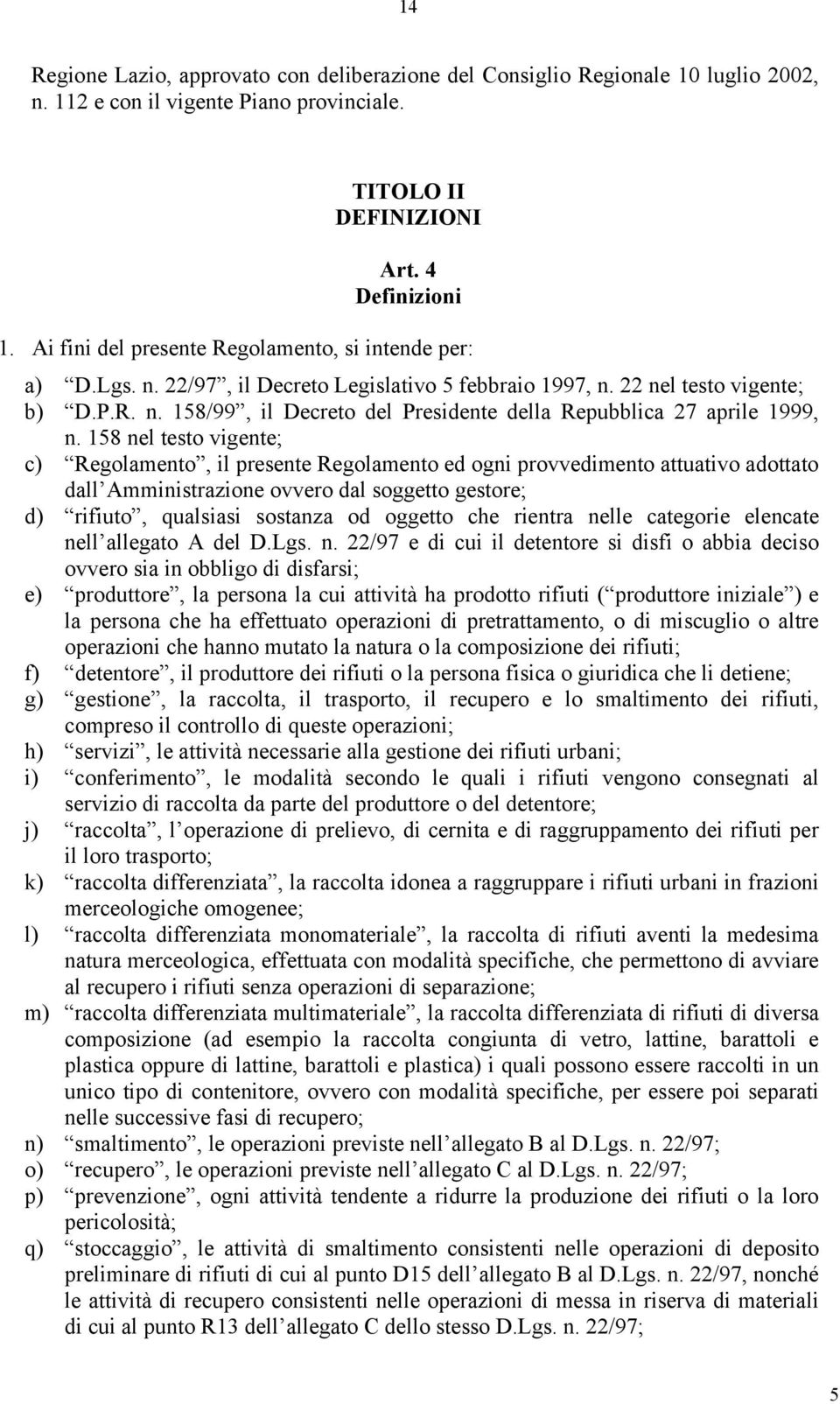 158 nel testo vigente; c) Regolamento, il presente Regolamento ed ogni provvedimento attuativo adottato dall Amministrazione ovvero dal soggetto gestore; d) rifiuto, qualsiasi sostanza od oggetto che