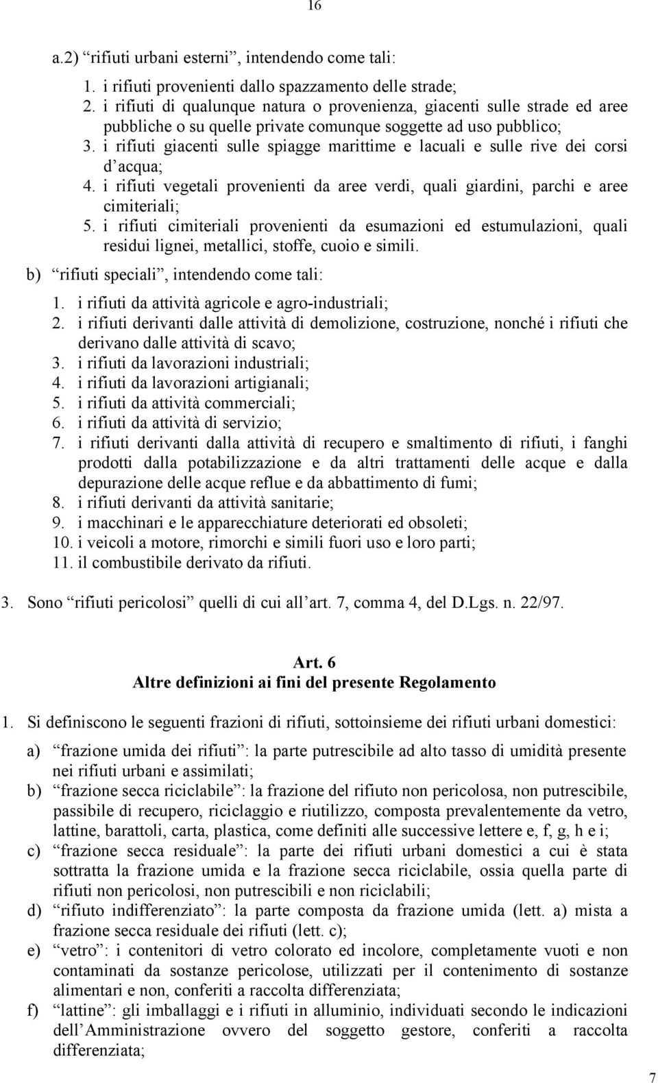 i rifiuti giacenti sulle spiagge marittime e lacuali e sulle rive dei corsi d acqua; 4. i rifiuti vegetali provenienti da aree verdi, quali giardini, parchi e aree cimiteriali; 5.