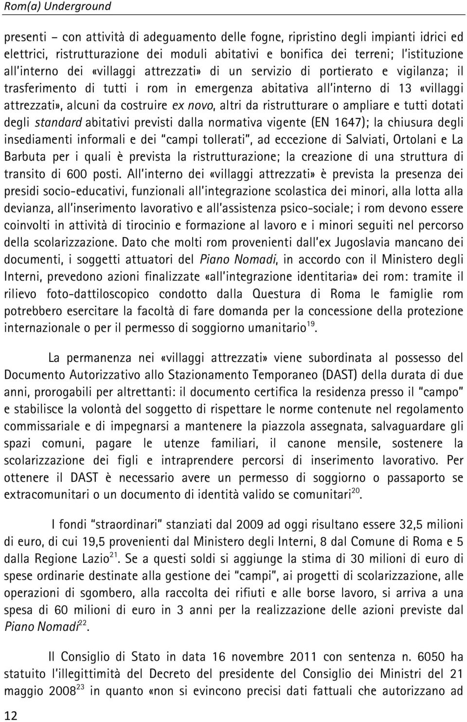 novo, altri da ristrutturare o ampliare e tutti dotati degli standard abitativi previsti dalla normativa vigente (EN 1647); la chiusura degli insediamenti informali e dei campi tollerati, ad