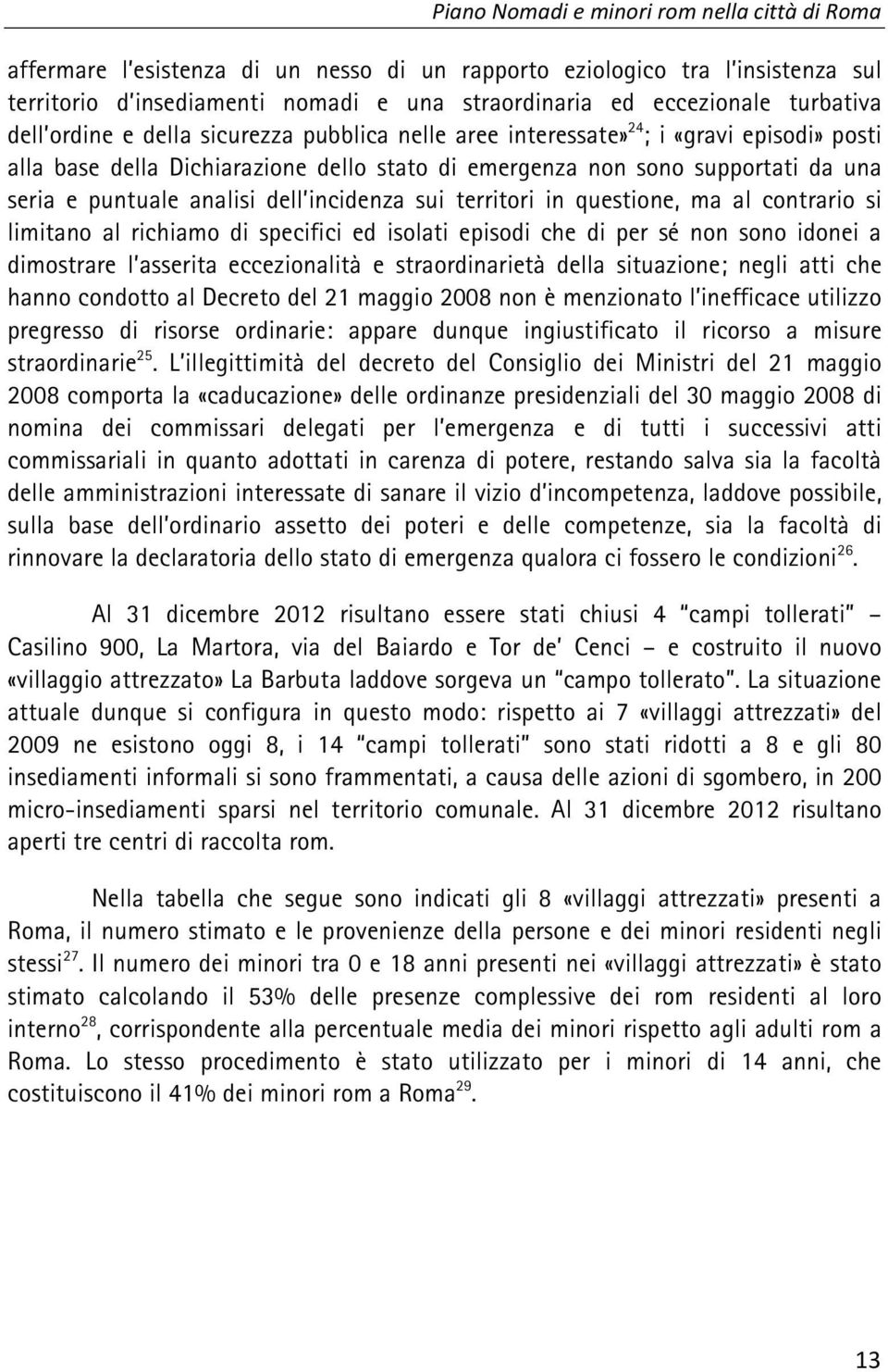 puntuale analisi dell incidenza sui territori in questione, ma al contrario si limitano al richiamo di specifici ed isolati episodi che di per sé non sono idonei a dimostrare l asserita eccezionalità