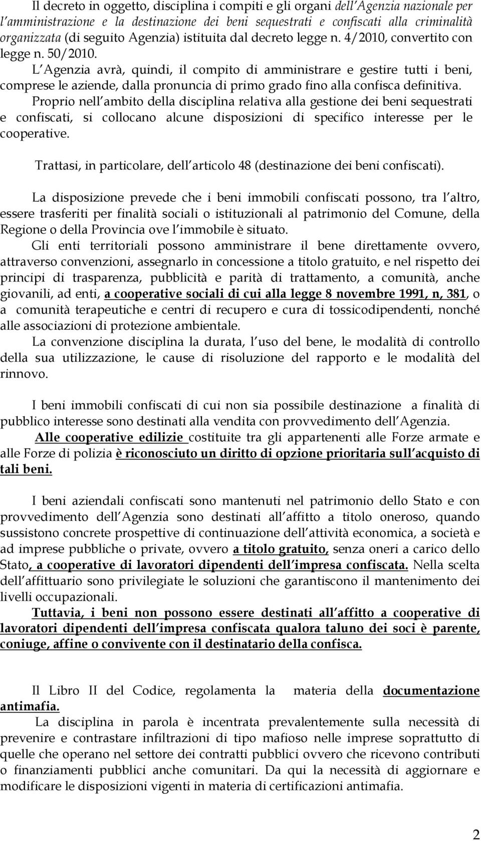 L Agenzia avrà, quindi, il compito di amministrare e gestire tutti i beni, comprese le aziende, dalla pronuncia di primo grado fino alla confisca definitiva.