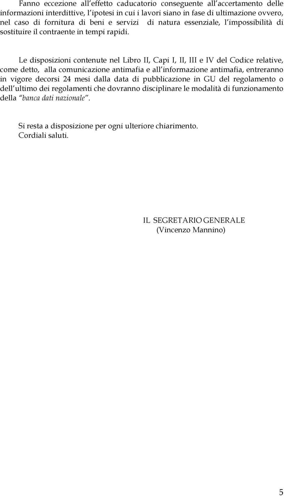 Le disposizioni contenute nel Libro II, Capi I, II, III e IV del Codice relative, come detto, alla comunicazione antimafia e all informazione antimafia, entreranno in vigore decorsi 24 mesi