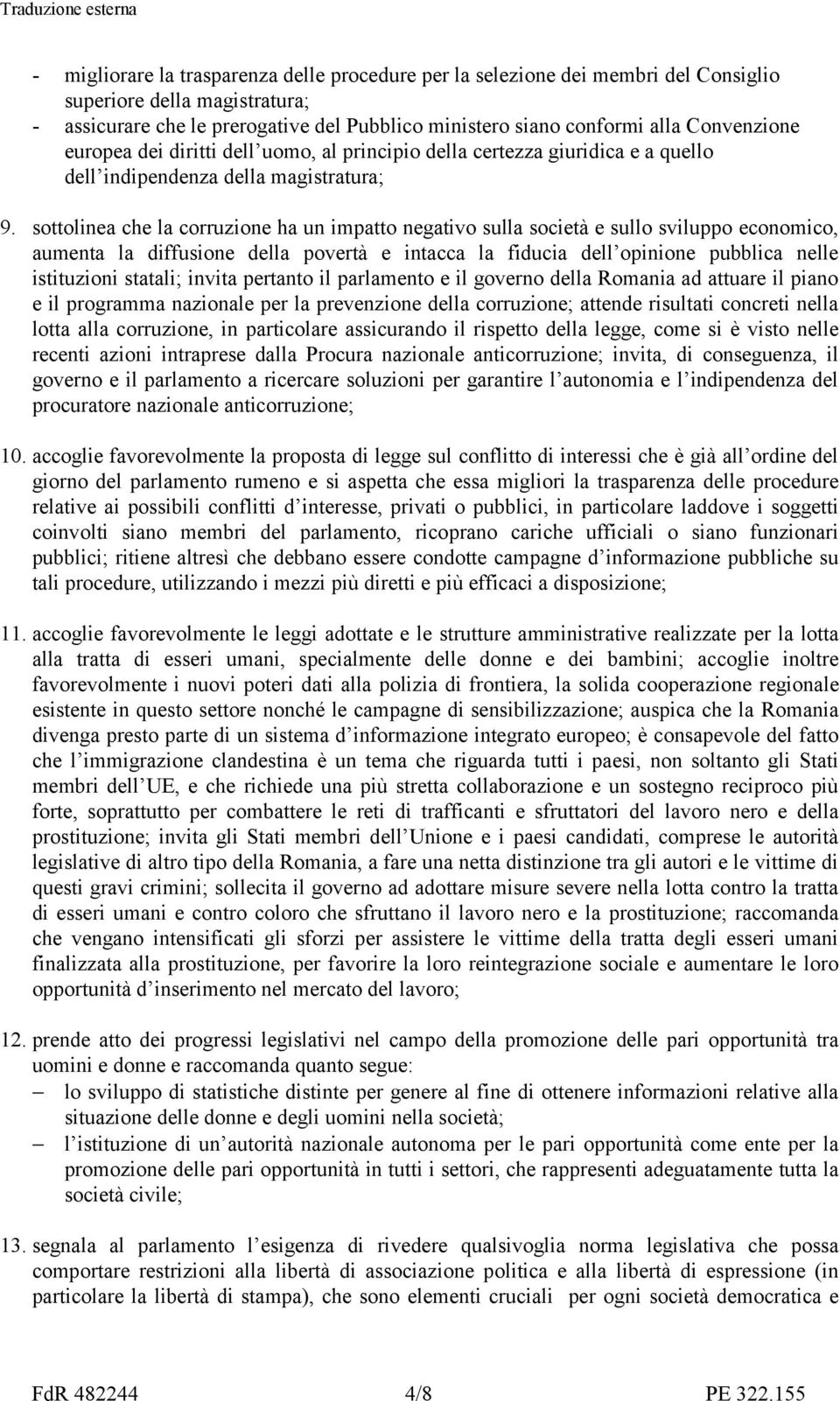 sottolinea che la corruzione ha un impatto negativo sulla società e sullo sviluppo economico, aumenta la diffusione della povertà e intacca la fiducia dell opinione pubblica nelle istituzioni