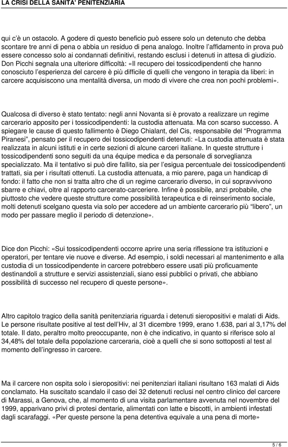 Don Picchi segnala una ulteriore difficoltà: «Il recupero dei tossicodipendenti che hanno conosciuto l esperienza del carcere è più difficile di quelli che vengono in terapia da liberi: in carcere