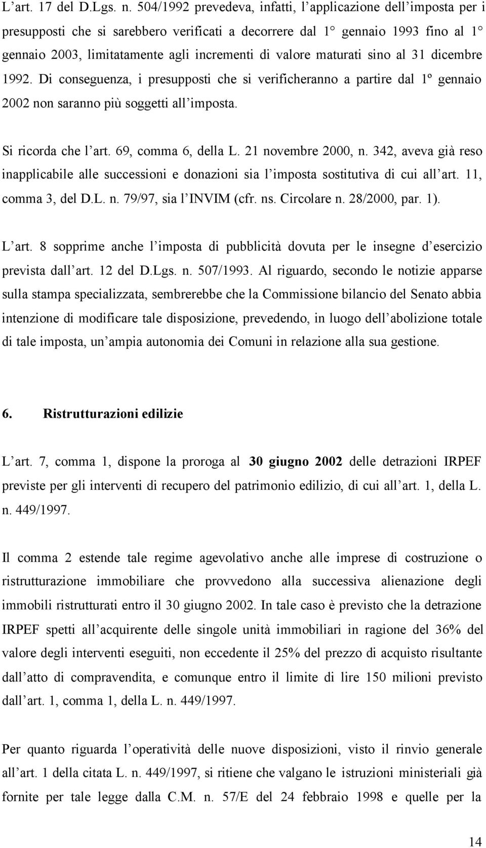 maturati sino al 31 dicembre 1992. Di conseguenza, i presupposti che si verificheranno a partire dal 1º gennaio 2002 non saranno più soggetti all imposta. Si ricorda che l art. 69, comma 6, della L.