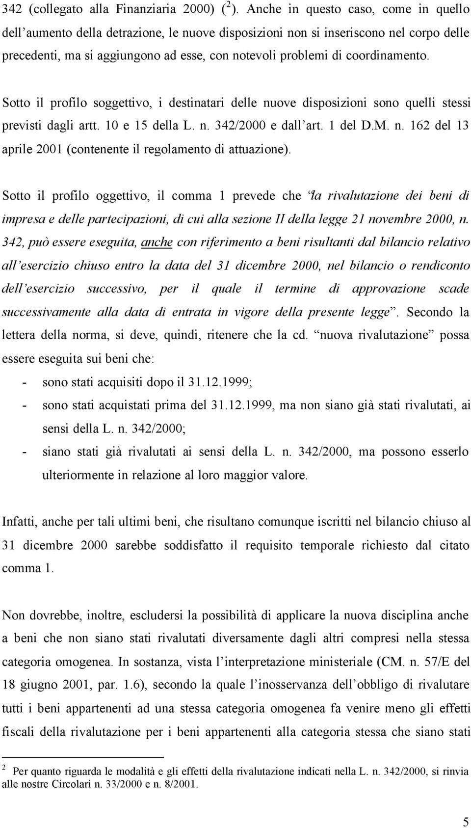 coordinamento. Sotto il profilo soggettivo, i destinatari delle nuove disposizioni sono quelli stessi previsti dagli artt. 10 e 15 della L. n. 342/2000 e dall art. 1 del D.M. n. 162 del 13 aprile 2001 (contenente il regolamento di attuazione).