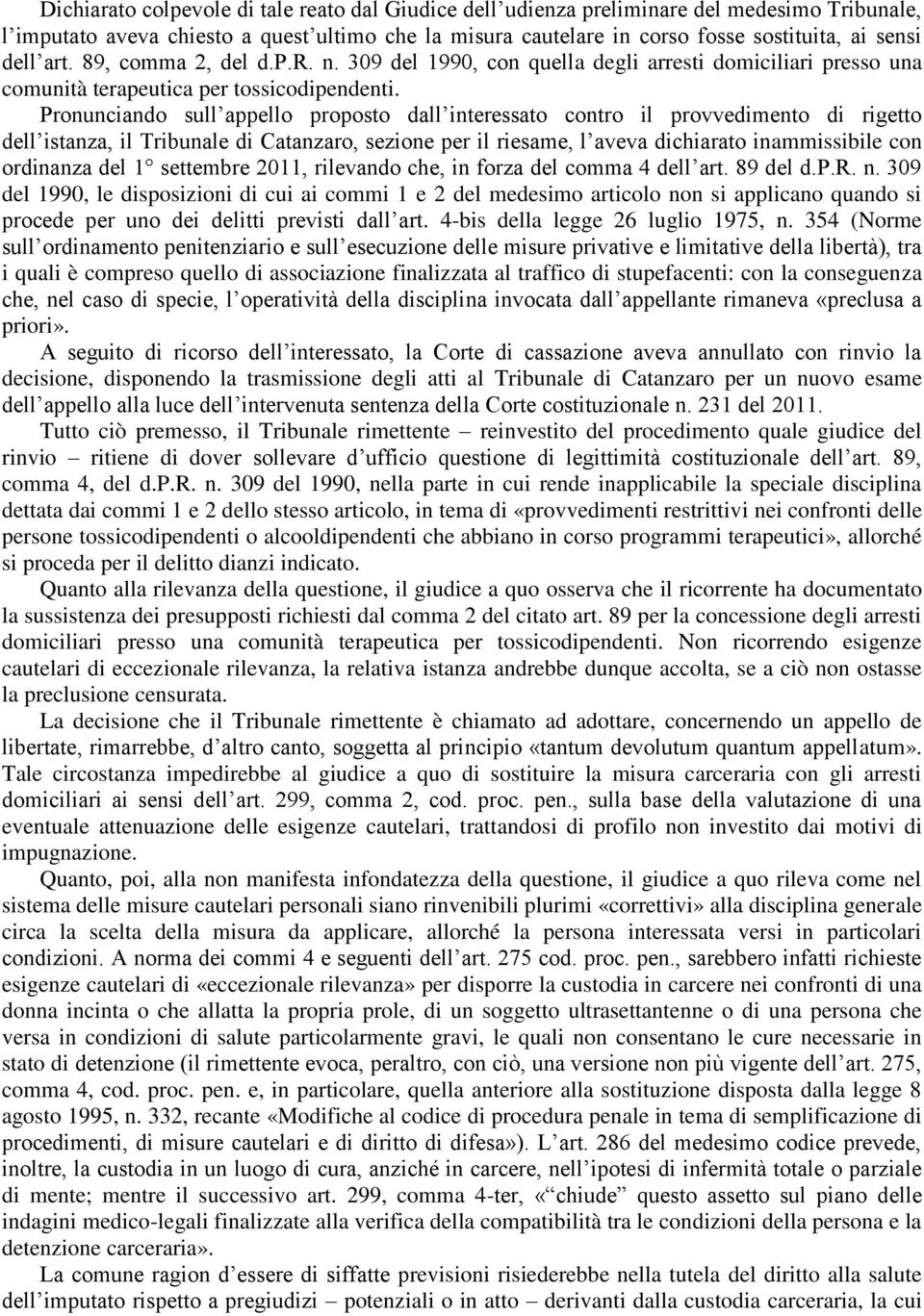 Pronunciando sull appello proposto dall interessato contro il provvedimento di rigetto dell istanza, il Tribunale di Catanzaro, sezione per il riesame, l aveva dichiarato inammissibile con ordinanza