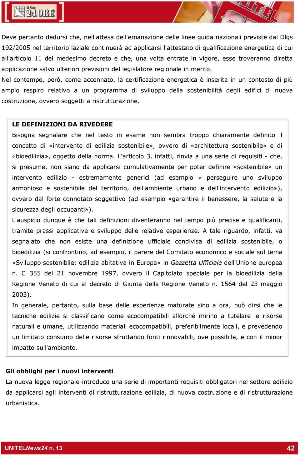 Nel contempo, però, come accennato, la certificazione energetica è inserita in un contesto di più ampio respiro relativo a un programma di sviluppo della sostenibilità degli edifici di nuova