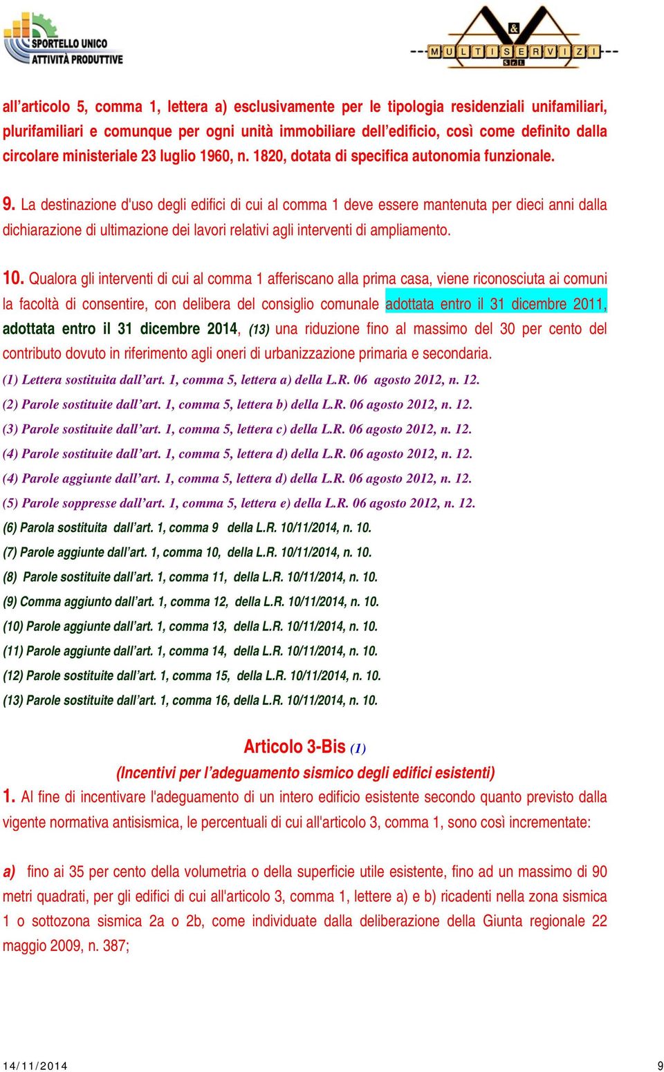 La destinazione d'uso degli edifici di cui al comma 1 deve essere mantenuta per dieci anni dalla dichiarazione di ultimazione dei lavori relativi agli interventi di ampliamento. 10.