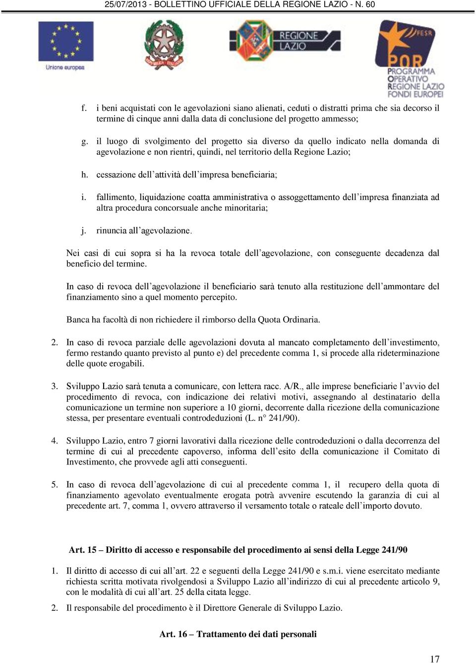 cessazione dell attività dell impresa beneficiaria; i. fallimento, liquidazione coatta amministrativa o assoggettamento dell impresa finanziata ad altra procedura concorsuale anche minoritaria; j.