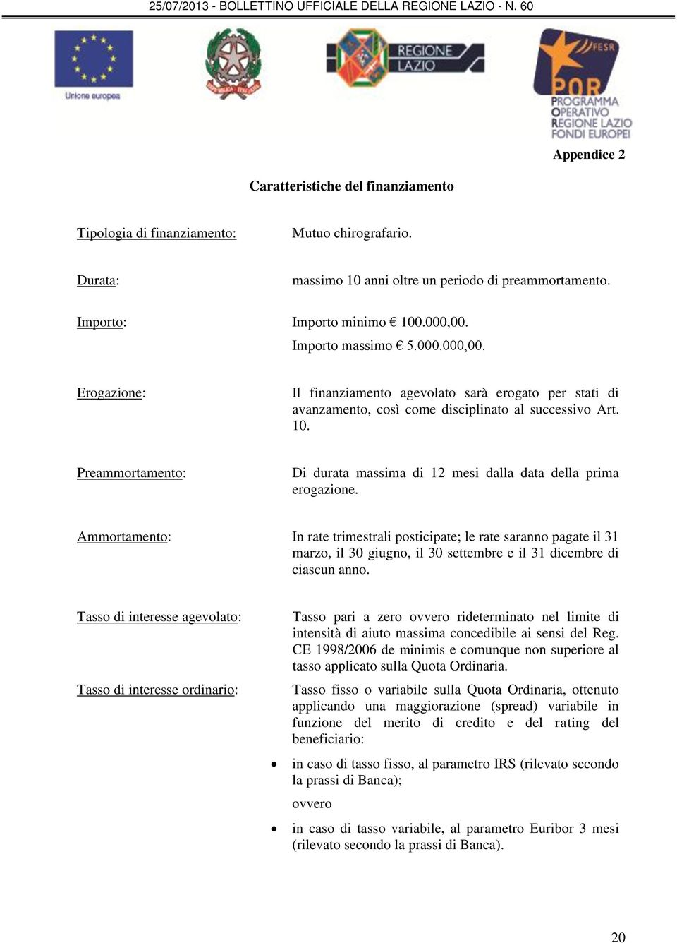 Preammortamento: Di durata massima di 12 mesi dalla data della prima erogazione.