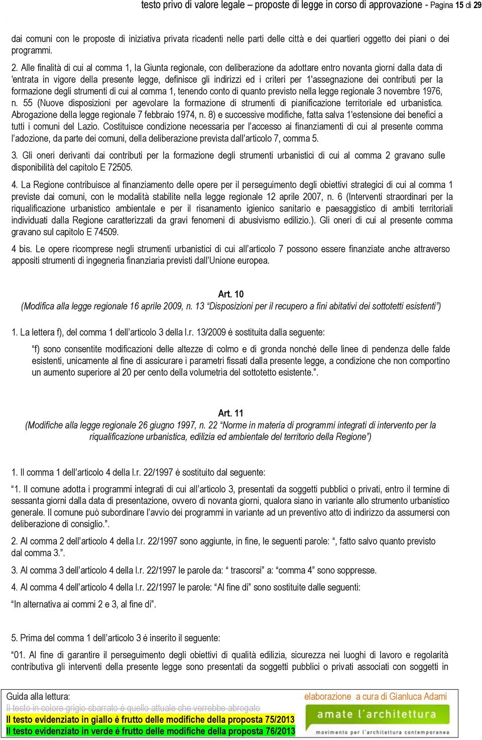 Alle finalità di cui al comma 1, la Giunta regionale, con deliberazione da adottare entro novanta giorni dalla data di 'entrata in vigore della presente legge, definisce gli indirizzi ed i criteri