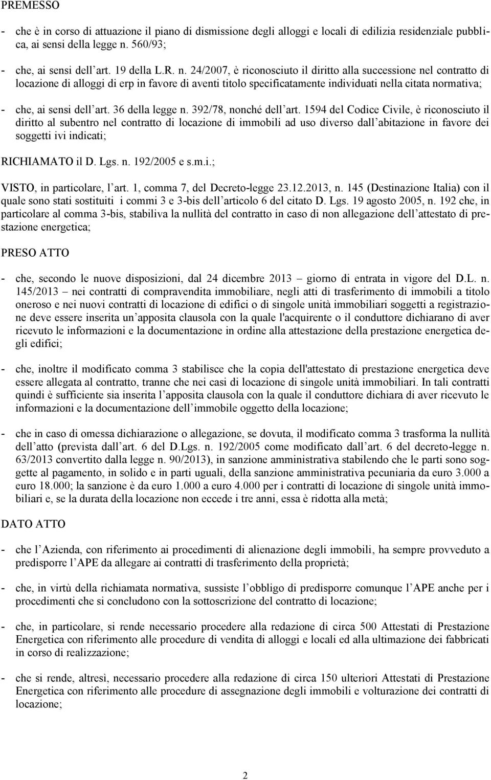 24/2007, è riconosciuto il diritto alla successione nel contratto di locazione di alloggi di erp in favore di aventi titolo specificatamente individuati nella citata normativa; - che, ai sensi dell