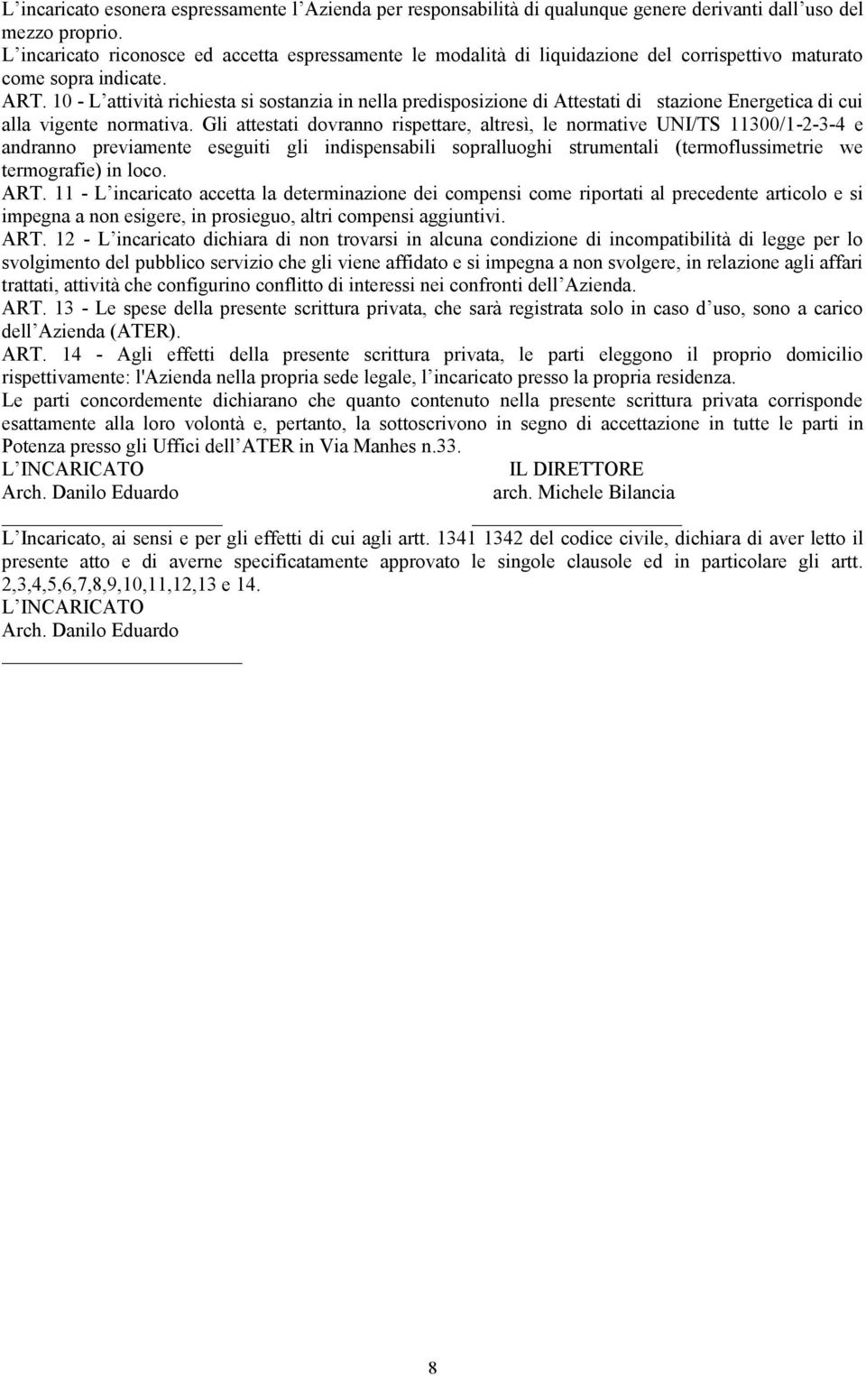 10 - L attività richiesta si sostanzia in nella predisposizione di Attestati di stazione Energetica di cui alla vigente normativa.