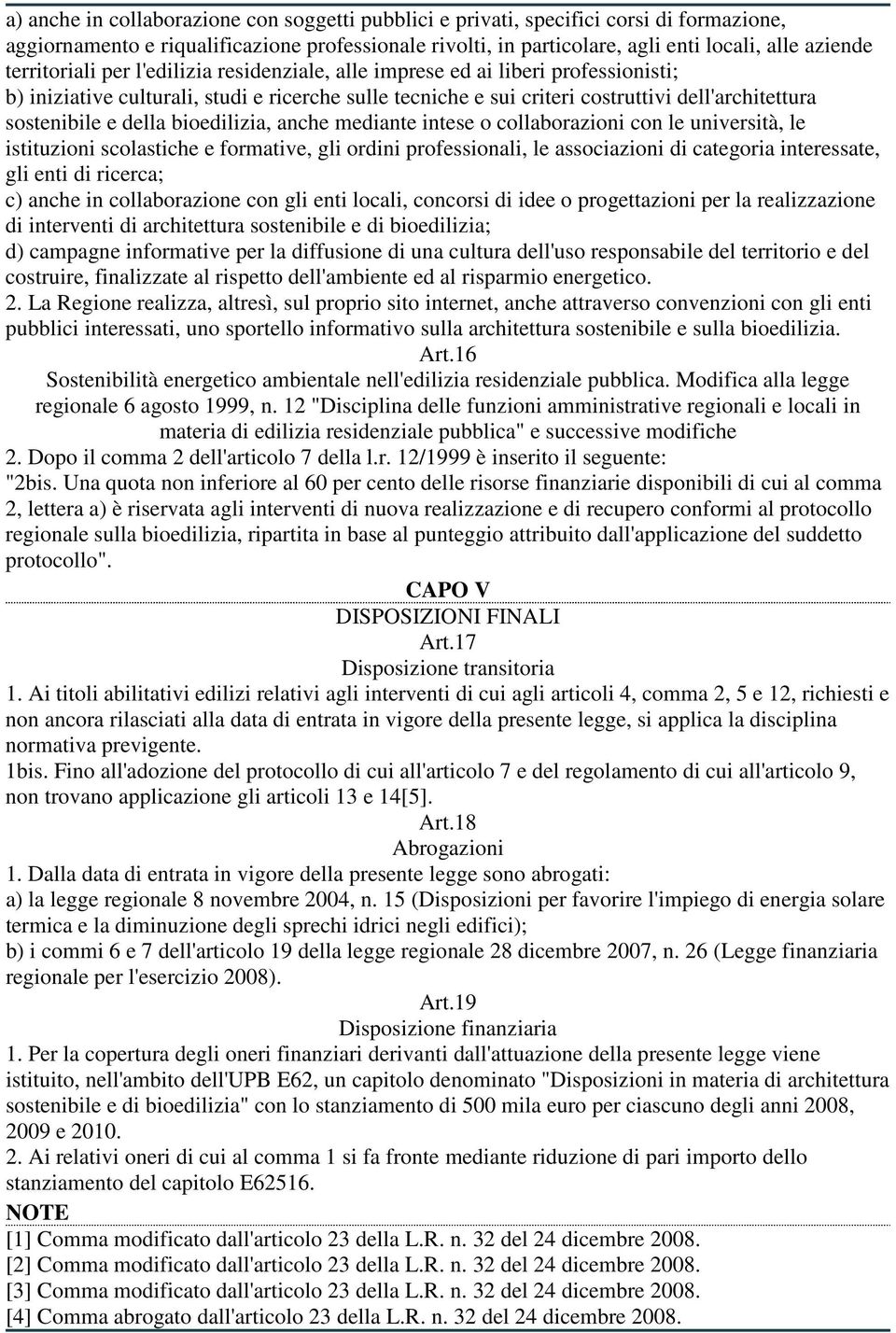 della bioedilizia, anche mediante intese o collaborazioni con le università, le istituzioni scolastiche e formative, gli ordini professionali, le associazioni di categoria interessate, gli enti di