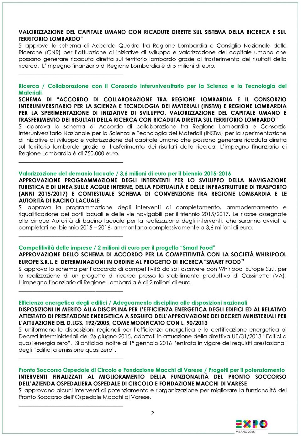 ricerca. L impegno finanziario di Regione Lombardia è di 5 milioni di euro.