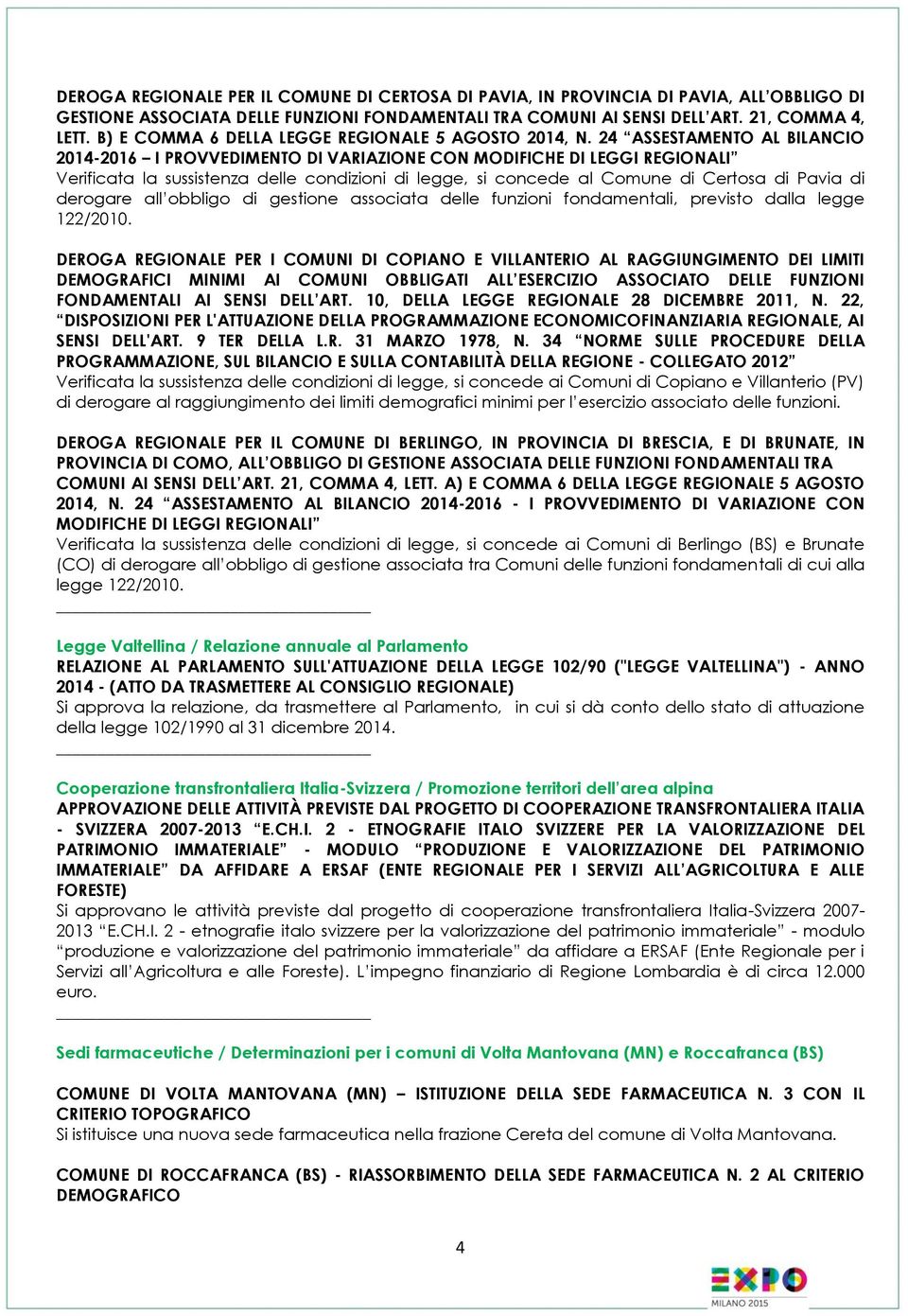 24 ASSESTAMENTO AL BILANCIO 2014-2016 I PROVVEDIMENTO DI VARIAZIONE CON MODIFICHE DI LEGGI REGIONALI Verificata la sussistenza delle condizioni di legge, si concede al Comune di Certosa di Pavia di